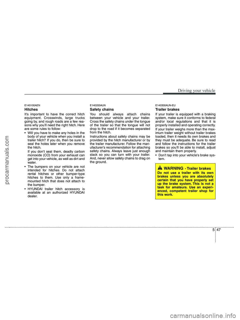 HYUNDAI VERACRUZ 2010 Owners Manual 547
Driving your vehicle
E140100AEN
Hitches
Its important to have the correct hitch
equipment. Crosswinds, large trucks
going by, and rough roads are a few rea-
sons why you’ll need the right hitc HYUNDAI VERACRUZ 2010 Owners Manual 547
Driving your vehicle
E140100AEN
Hitches
Its important to have the correct hitch
equipment. Crosswinds, large trucks
going by, and rough roads are a few rea-
sons why you’ll need the right hitc