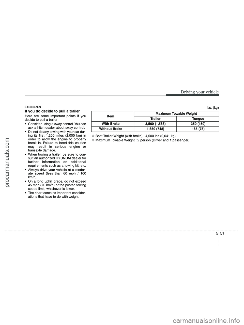 HYUNDAI VERACRUZ 2010 Owners Manual 551
Driving your vehicle
E140600AEN
If you do decide to pull a trailer
Here are some important points if you
decide to pull a trailer:
Consider using a sway control. You can
ask a hitch dealer about HYUNDAI VERACRUZ 2010 Owners Manual 551
Driving your vehicle
E140600AEN
If you do decide to pull a trailer
Here are some important points if you
decide to pull a trailer:
Consider using a sway control. You can
ask a hitch dealer about