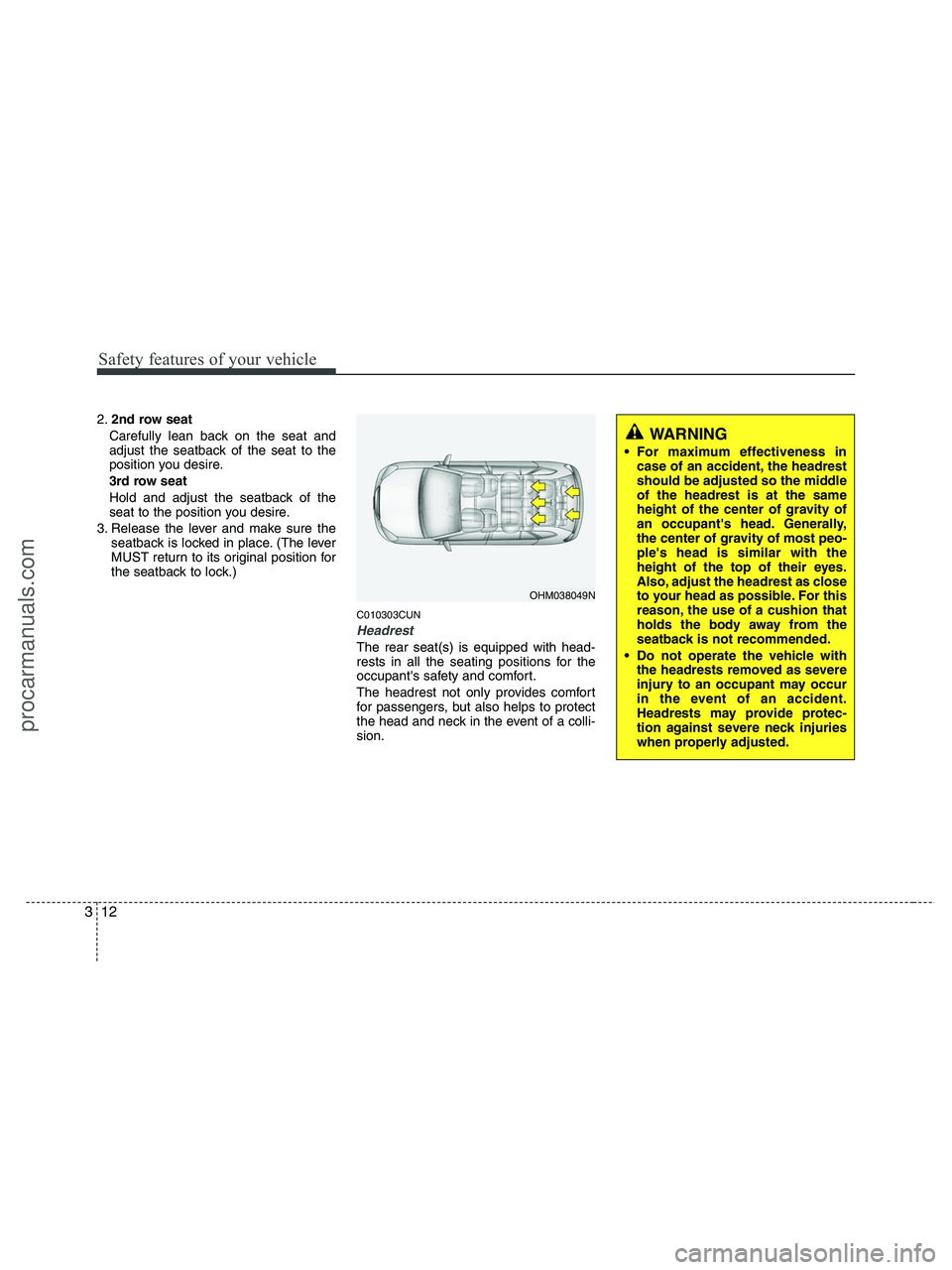 HYUNDAI VERACRUZ 2010 Owners Guide Safety features of your vehicle
12 3
2.2nd row seat
Carefully lean back on the seat and
adjust the seatback of the seat to the
position you desire.
3rd row seat
Hold and adjust the seatback of the
sea