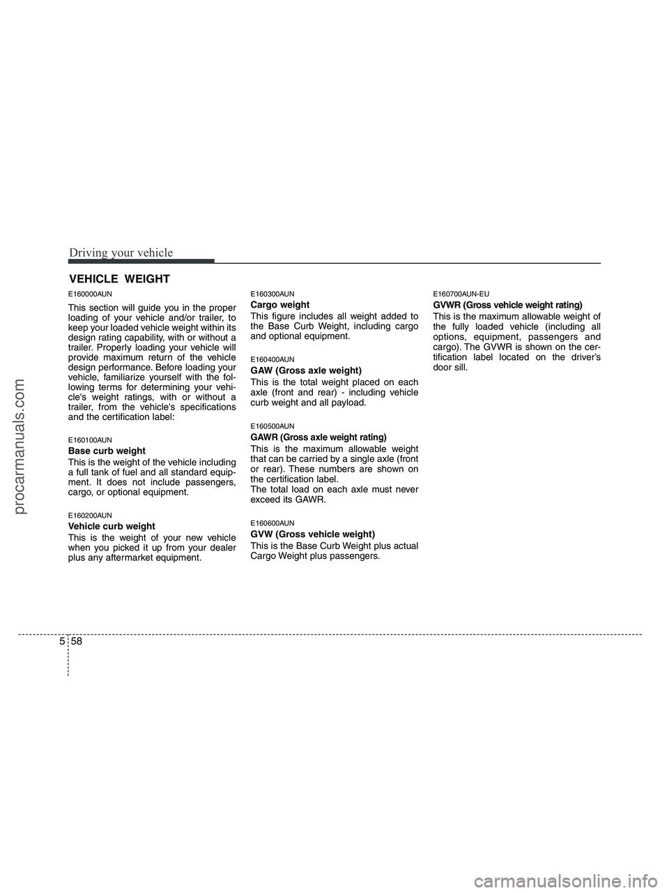 HYUNDAI VERACRUZ 2010 Owners Manual Driving your vehicle
58 5
E160000AUN
This section will guide you in the proper
loading of your vehicle and/or trailer, to
keep your loaded vehicle weight within its
design rating capability, with or w HYUNDAI VERACRUZ 2010 Owners Manual Driving your vehicle
58 5
E160000AUN
This section will guide you in the proper
loading of your vehicle and/or trailer, to
keep your loaded vehicle weight within its
design rating capability, with or w