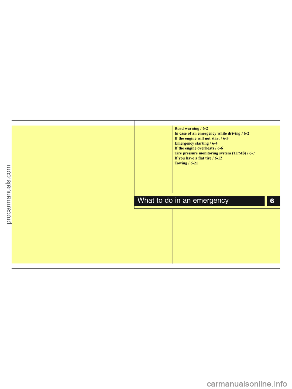 HYUNDAI VERACRUZ 2010 Owners Manual 6
Road warning / 6-2
In case of an emergency while driving / 6-2
If the engine will not start / 6-3
Emergency starting / 6-4
If the engine overheats / 6-6
Tire pressure monitoring system (TPMS) / 6-7
HYUNDAI VERACRUZ 2010 Owners Manual 6
Road warning / 6-2
In case of an emergency while driving / 6-2
If the engine will not start / 6-3
Emergency starting / 6-4
If the engine overheats / 6-6
Tire pressure monitoring system (TPMS) / 6-7