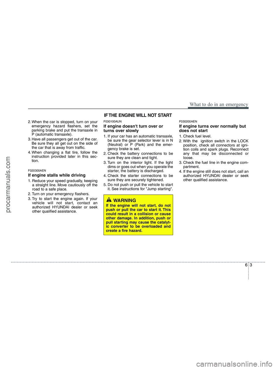 HYUNDAI VERACRUZ 2010 Owners Manual 63
What to do in an emergency
2. When the car is stopped, turn on your
emergency hazard flashers, set the
parking brake and put the transaxle in
P (automatic transaxle).
3. Have all passengers get out HYUNDAI VERACRUZ 2010 Owners Manual 63
What to do in an emergency
2. When the car is stopped, turn on your
emergency hazard flashers, set the
parking brake and put the transaxle in
P (automatic transaxle).
3. Have all passengers get out