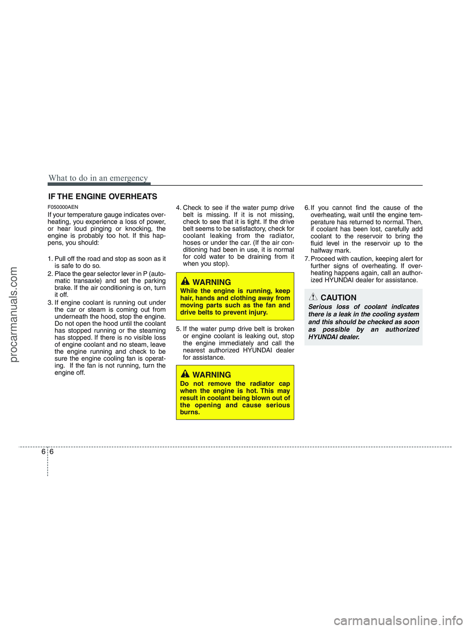 HYUNDAI VERACRUZ 2010 Owners Manual What to do in an emergency
6 6
IF THE ENGINE OVERHEATS
F050000AEN
If your temperature gauge indicates over-
heating, you experience a loss of power,
or hear loud pinging or knocking, the
engine is pro HYUNDAI VERACRUZ 2010 Owners Manual What to do in an emergency
6 6
IF THE ENGINE OVERHEATS
F050000AEN
If your temperature gauge indicates over-
heating, you experience a loss of power,
or hear loud pinging or knocking, the
engine is pro