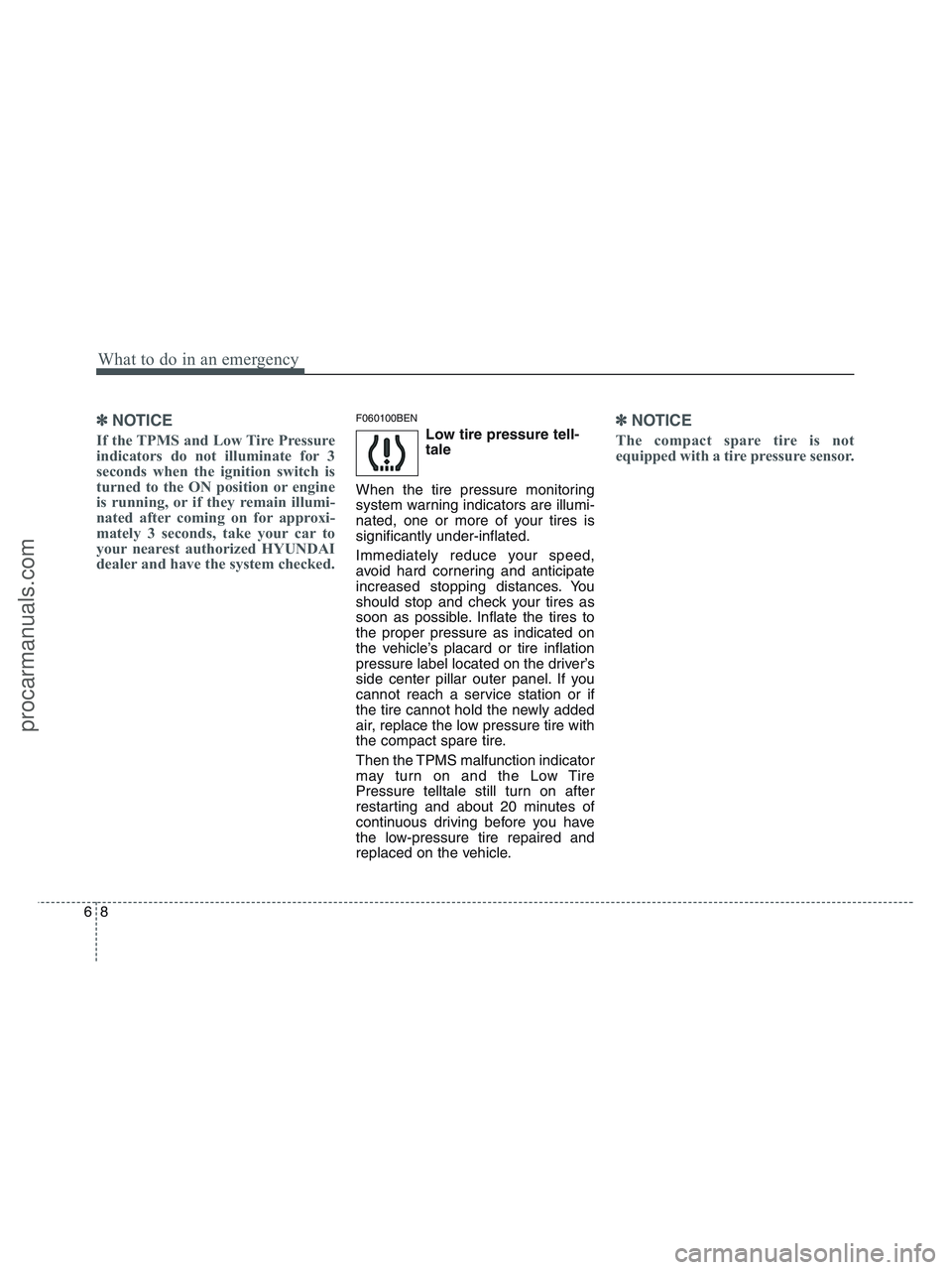 HYUNDAI VERACRUZ 2010 Owners Manual What to do in an emergency
8 6
✽
✽
NOTICE
If the TPMS and Low Tire Pressure
indicators do not illuminate for 3
seconds when the ignition switch is
turned to the ON position or engine
is running, o HYUNDAI VERACRUZ 2010 Owners Manual What to do in an emergency
8 6
✽
✽
NOTICE
If the TPMS and Low Tire Pressure
indicators do not illuminate for 3
seconds when the ignition switch is
turned to the ON position or engine
is running, o