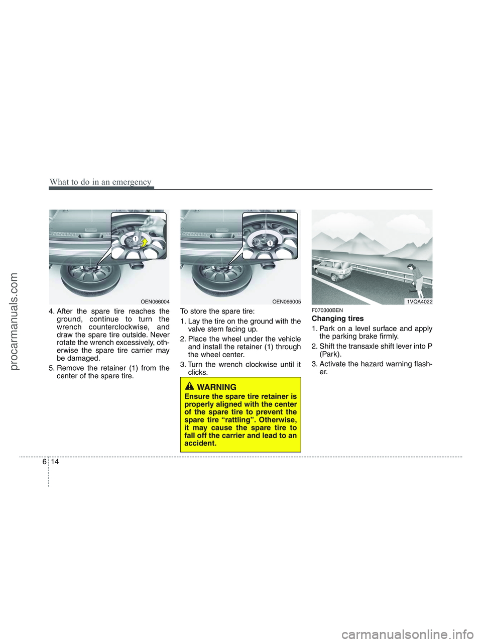 HYUNDAI VERACRUZ 2010 Owners Manual What to do in an emergency
14 6
4. After the spare tire reaches the
ground, continue to turn the
wrench counterclockwise, and
draw the spare tire outside. Never
rotate the wrench excessively, oth-
erw HYUNDAI VERACRUZ 2010 Owners Manual What to do in an emergency
14 6
4. After the spare tire reaches the
ground, continue to turn the
wrench counterclockwise, and
draw the spare tire outside. Never
rotate the wrench excessively, oth-
erw
