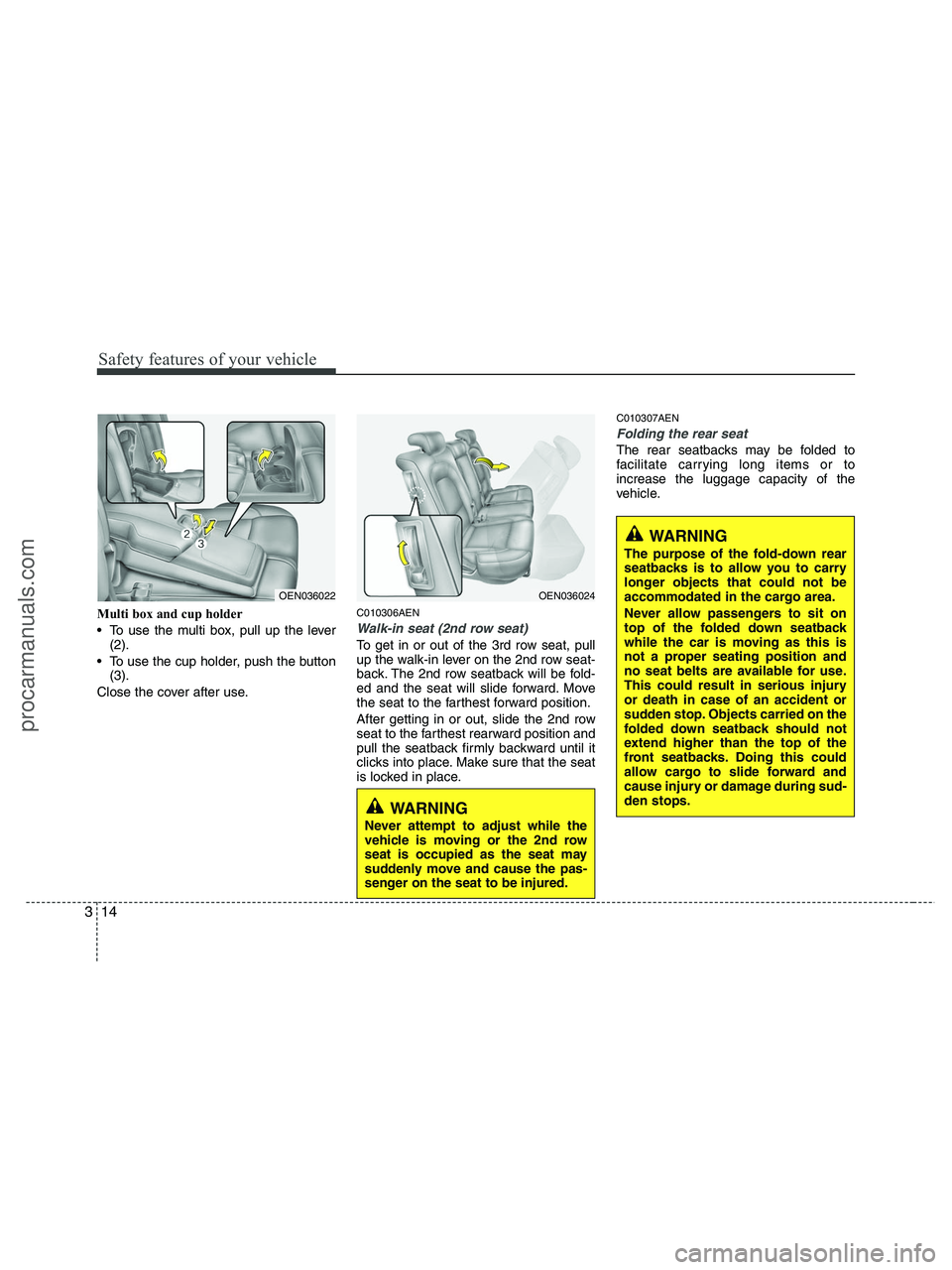 HYUNDAI VERACRUZ 2010 Owners Guide Safety features of your vehicle
14 3
Multi box and cup holder
 To use the multi box, pull up the lever
(2).
 To use the cup holder, push the button
(3).
Close the cover after use.C010306AEN
Walk-in se