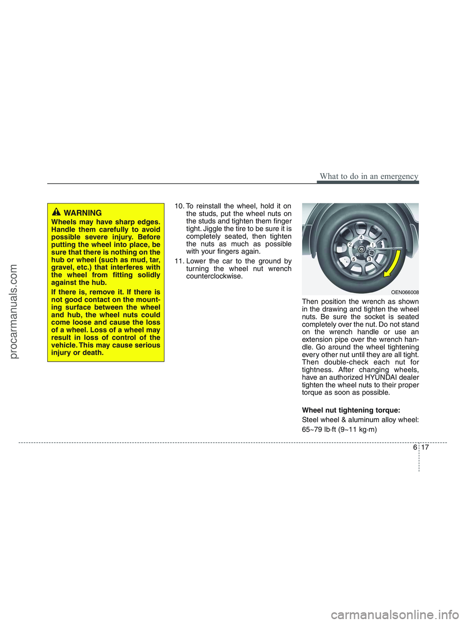 HYUNDAI VERACRUZ 2010 Owners Manual 617
What to do in an emergency
10. To reinstall the wheel, hold it on
the studs, put the wheel nuts on
the studs and tighten them finger
tight. Jiggle the tire to be sure it is
completely seated, then HYUNDAI VERACRUZ 2010 Owners Manual 617
What to do in an emergency
10. To reinstall the wheel, hold it on
the studs, put the wheel nuts on
the studs and tighten them finger
tight. Jiggle the tire to be sure it is
completely seated, then