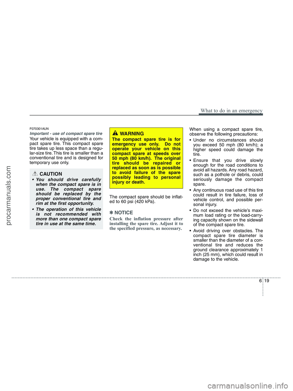 HYUNDAI VERACRUZ 2010 Owners Manual 619
What to do in an emergency
F070301AUN
Important - use of compact spare tire
Your vehicle is equipped with a com-
pact spare tire. This compact spare
tire takes up less space than a regu-
lar-size HYUNDAI VERACRUZ 2010 Owners Manual 619
What to do in an emergency
F070301AUN
Important - use of compact spare tire
Your vehicle is equipped with a com-
pact spare tire. This compact spare
tire takes up less space than a regu-
lar-size