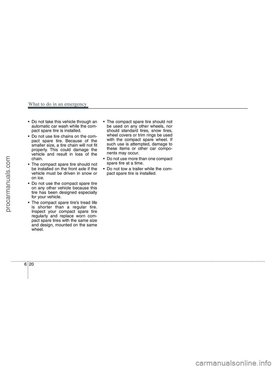 HYUNDAI VERACRUZ 2010 Owners Manual What to do in an emergency
20 6
Do not take this vehicle through an
automatic car wash while the com-
pact spare tire is installed.
Do not use tire chains on the com-
pact spare tire. Because of the HYUNDAI VERACRUZ 2010 Owners Manual What to do in an emergency
20 6
Do not take this vehicle through an
automatic car wash while the com-
pact spare tire is installed.
Do not use tire chains on the com-
pact spare tire. Because of the