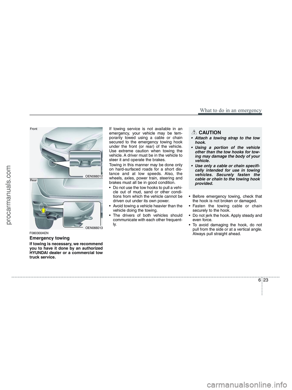HYUNDAI VERACRUZ 2010 Owners Manual 623
What to do in an emergency
F080300AEN
Emergency towing
If towing is necessary, we recommend
you to have it done by an authorized
HYUNDAI dealer or a commercial tow
truck service.If towing service HYUNDAI VERACRUZ 2010 Owners Manual 623
What to do in an emergency
F080300AEN
Emergency towing
If towing is necessary, we recommend
you to have it done by an authorized
HYUNDAI dealer or a commercial tow
truck service.If towing service
