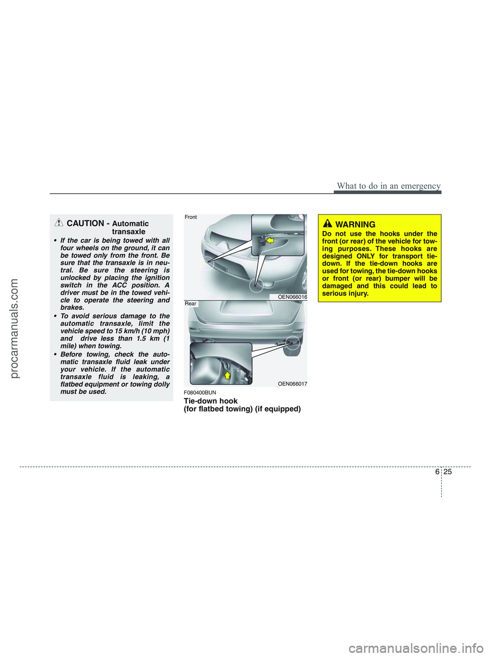 HYUNDAI VERACRUZ 2010 Owners Manual 625
What to do in an emergency
F080400BUN
Tie-down hook
(for flatbed towing) (if equipped)
CAUTION - Automatic
transaxle
If the car is being towed with all
four wheels on the ground, it can
be towed HYUNDAI VERACRUZ 2010 Owners Manual 625
What to do in an emergency
F080400BUN
Tie-down hook
(for flatbed towing) (if equipped)
CAUTION - Automatic
transaxle
If the car is being towed with all
four wheels on the ground, it can
be towed