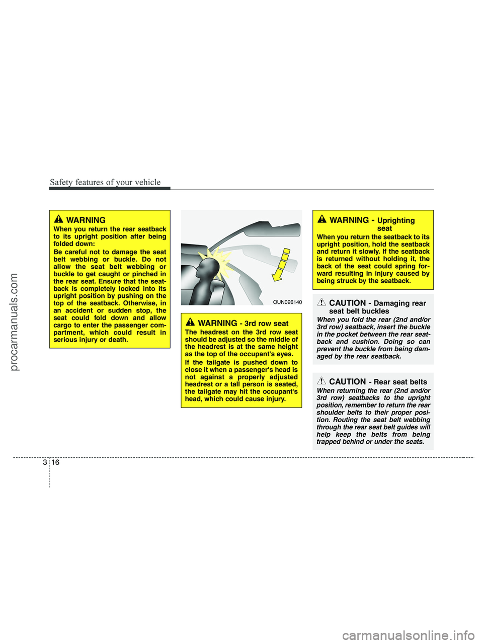 HYUNDAI VERACRUZ 2010 Owners Guide Safety features of your vehicle
16 3
WARNING
When you return the rear seatback
to its upright position after being
folded down:
Be careful not to damage the seat
belt webbing or buckle. Do not
allow HYUNDAI VERACRUZ 2010 Owners Guide Safety features of your vehicle
16 3
WARNING
When you return the rear seatback
to its upright position after being
folded down:
Be careful not to damage the seat
belt webbing or buckle. Do not
allow