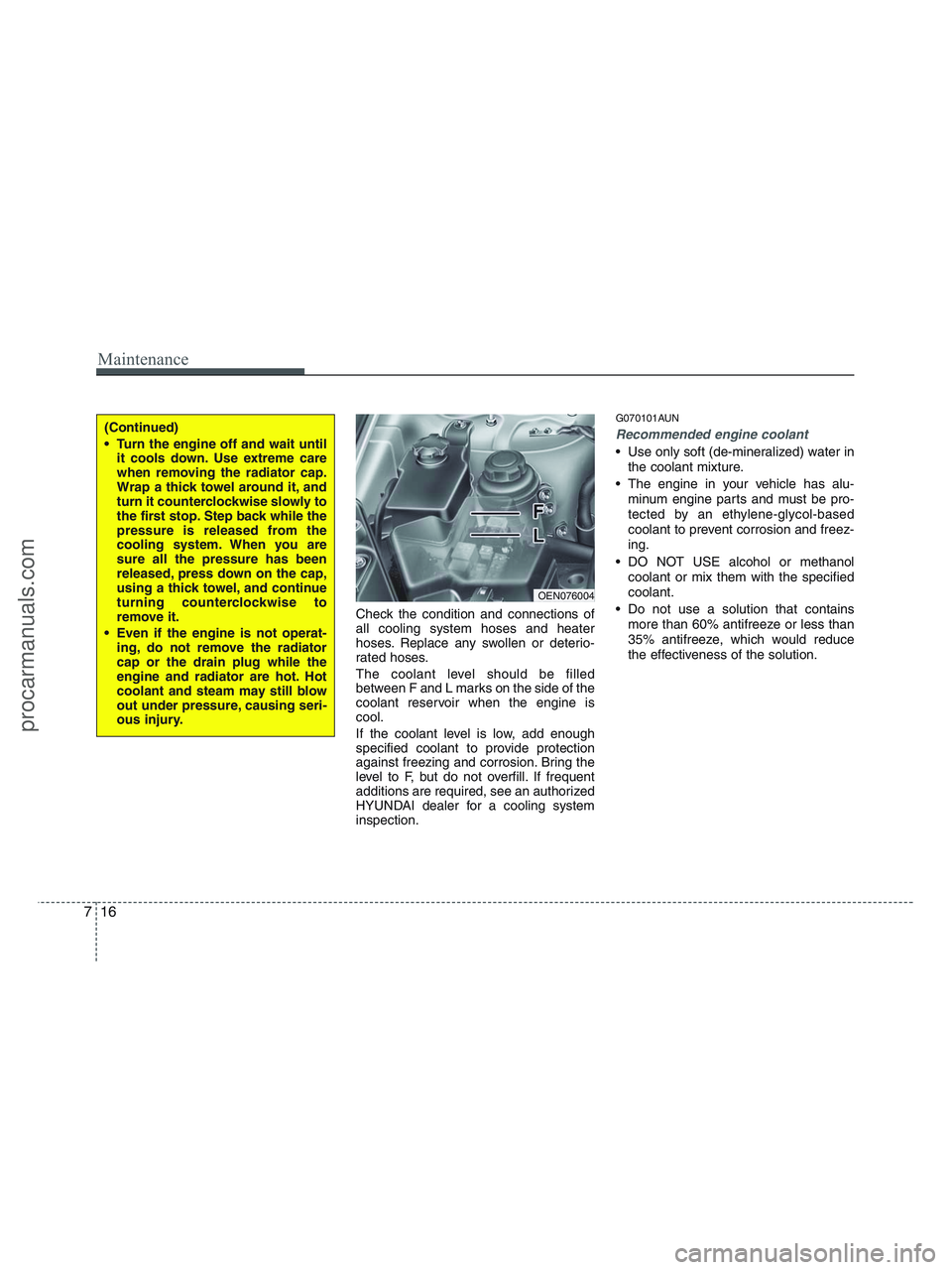 HYUNDAI VERACRUZ 2010 Owners Manual Maintenance
16 7
Check the condition and connections of
all cooling system hoses and heater
hoses. Replace any swollen or deterio-
rated hoses.
The coolant level should be filled
between F and L marks HYUNDAI VERACRUZ 2010 Owners Manual Maintenance
16 7
Check the condition and connections of
all cooling system hoses and heater
hoses. Replace any swollen or deterio-
rated hoses.
The coolant level should be filled
between F and L marks