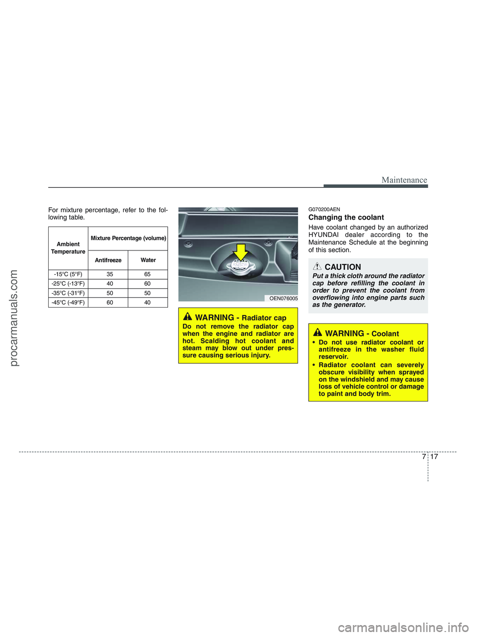 HYUNDAI VERACRUZ 2010 Owners Manual 717
Maintenance
For mixture percentage, refer to the fol-
lowing table.G070200AEN
Changing the coolant
Have coolant changed by an authorized
HYUNDAI dealer according to the
Maintenance Schedule at the HYUNDAI VERACRUZ 2010 Owners Manual 717
Maintenance
For mixture percentage, refer to the fol-
lowing table.G070200AEN
Changing the coolant
Have coolant changed by an authorized
HYUNDAI dealer according to the
Maintenance Schedule at the