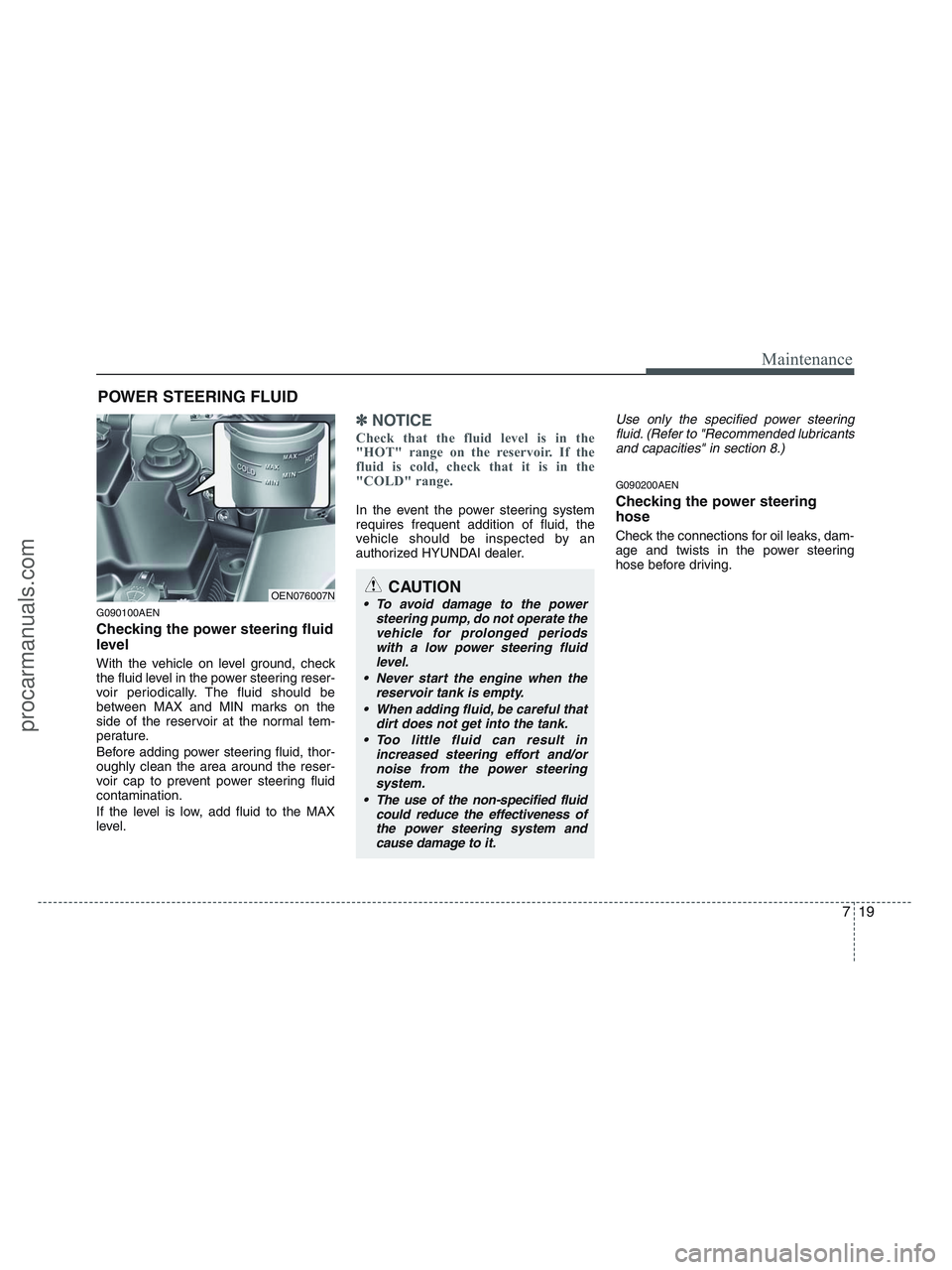 HYUNDAI VERACRUZ 2010 Owners Manual 719
Maintenance
POWER STEERING FLUID
G090100AEN
Checking the power steering fluid
level
With the vehicle on level ground, check
the fluid level in the power steering reser-
voir periodically. The fl HYUNDAI VERACRUZ 2010 Owners Manual 719
Maintenance
POWER STEERING FLUID
G090100AEN
Checking the power steering fluid
level
With the vehicle on level ground, check
the fluid level in the power steering reser-
voir periodically. The fl