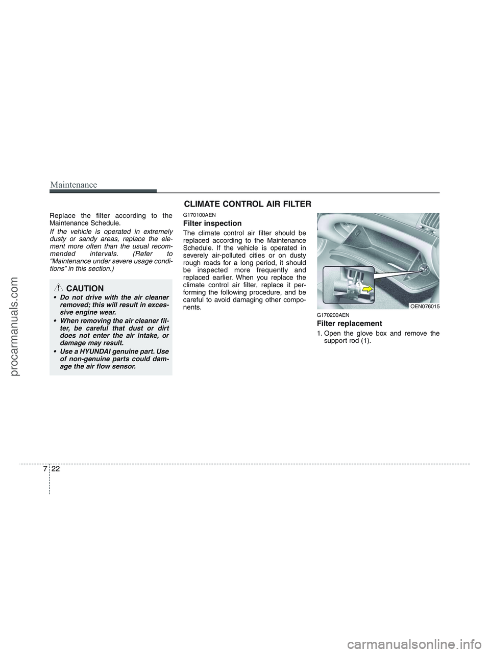 HYUNDAI VERACRUZ 2010 Owners Manual Maintenance
22 7
Replace the filter according to the
Maintenance Schedule.
If the vehicle is operated in extremely
dusty or sandy areas, replace the ele-
ment more often than the usual recom-
mended i HYUNDAI VERACRUZ 2010 Owners Manual Maintenance
22 7
Replace the filter according to the
Maintenance Schedule.
If the vehicle is operated in extremely
dusty or sandy areas, replace the ele-
ment more often than the usual recom-
mended i