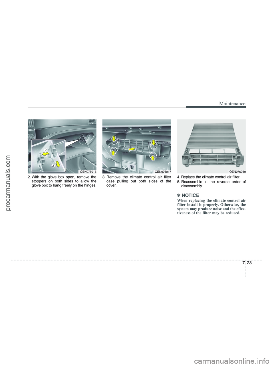HYUNDAI VERACRUZ 2010 Owners Manual 723
Maintenance
2. With the glove box open, remove the
stoppers on both sides to allow the
glove box to hang freely on the hinges.3. Remove the climate control air filter
case pulling out both sides o HYUNDAI VERACRUZ 2010 Owners Manual 723
Maintenance
2. With the glove box open, remove the
stoppers on both sides to allow the
glove box to hang freely on the hinges.3. Remove the climate control air filter
case pulling out both sides o