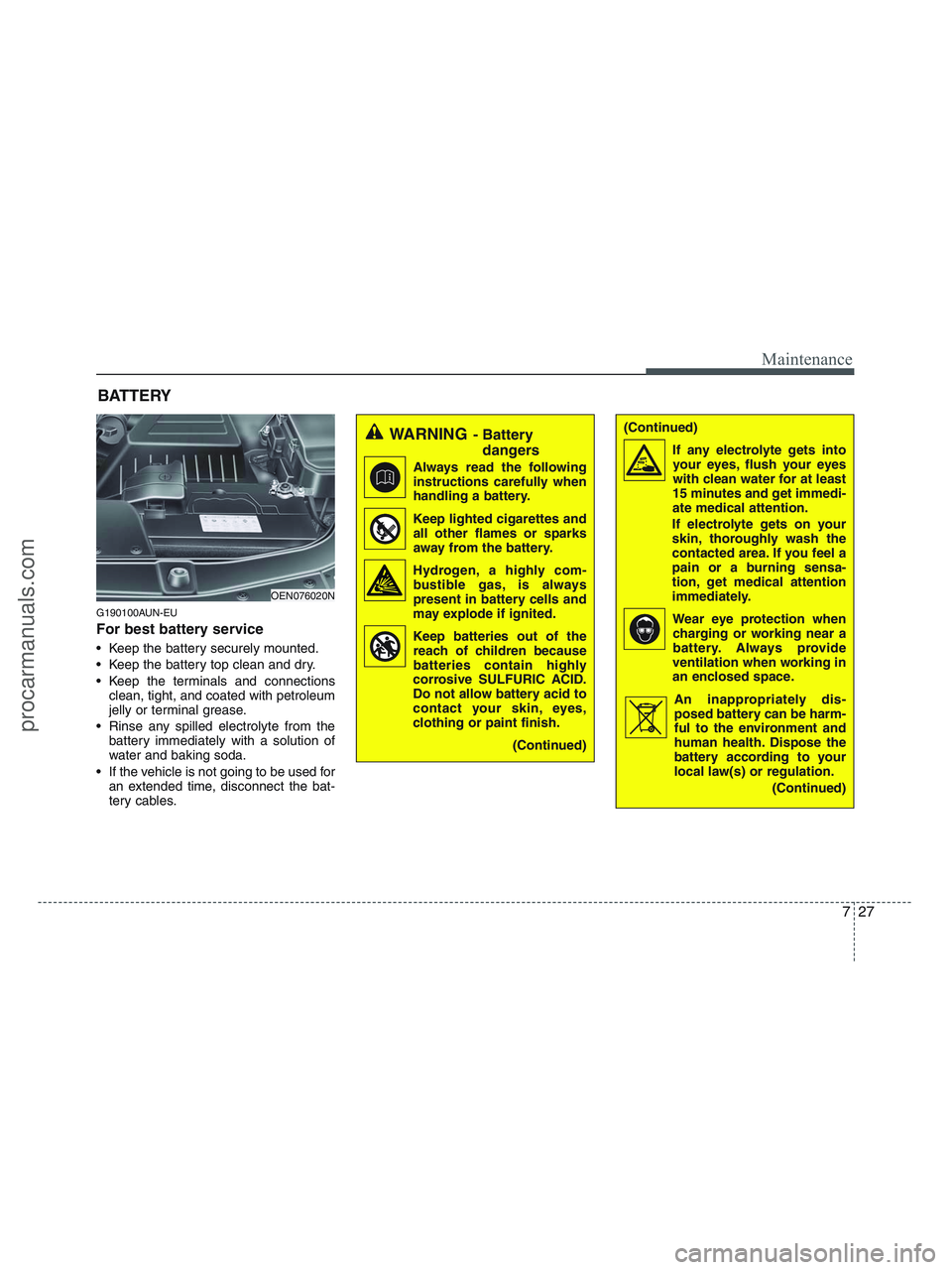 HYUNDAI VERACRUZ 2010 Owners Manual 727
Maintenance
(Continued)
If any electrolyte gets into
your eyes, flush your eyes
with clean water for at least
15 minutes and get immedi-
ate medical attention.
If electrolyte gets on your
skin, th HYUNDAI VERACRUZ 2010 Owners Manual 727
Maintenance
(Continued)
If any electrolyte gets into
your eyes, flush your eyes
with clean water for at least
15 minutes and get immedi-
ate medical attention.
If electrolyte gets on your
skin, th