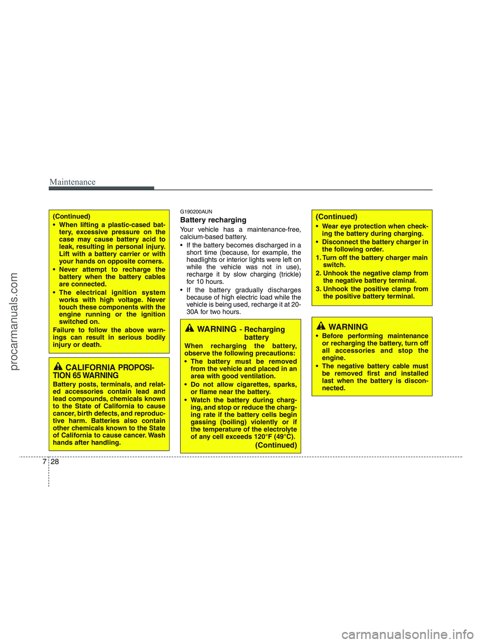 HYUNDAI VERACRUZ 2010 Owners Manual Maintenance
28 7
G190200AUN
Battery recharging
Your vehicle has a maintenance-free,
calcium-based battery.
If the battery becomes discharged in a
short time (because, for example, the
headlights or HYUNDAI VERACRUZ 2010 Owners Manual Maintenance
28 7
G190200AUN
Battery recharging
Your vehicle has a maintenance-free,
calcium-based battery.
If the battery becomes discharged in a
short time (because, for example, the
headlights or