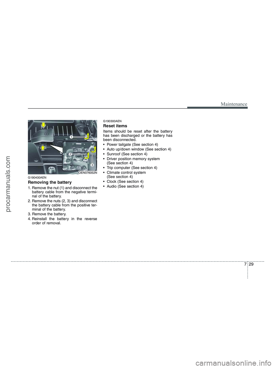 HYUNDAI VERACRUZ 2010 Owners Manual 729
Maintenance
G190400AEN
Removing the battery
1. Remove the nut (1) and disconnect the
battery cable from the negative termi-
nal of the battery.
2. Remove the nuts (2, 3) and disconnect
the battery HYUNDAI VERACRUZ 2010 Owners Manual 729
Maintenance
G190400AEN
Removing the battery
1. Remove the nut (1) and disconnect the
battery cable from the negative termi-
nal of the battery.
2. Remove the nuts (2, 3) and disconnect
the battery