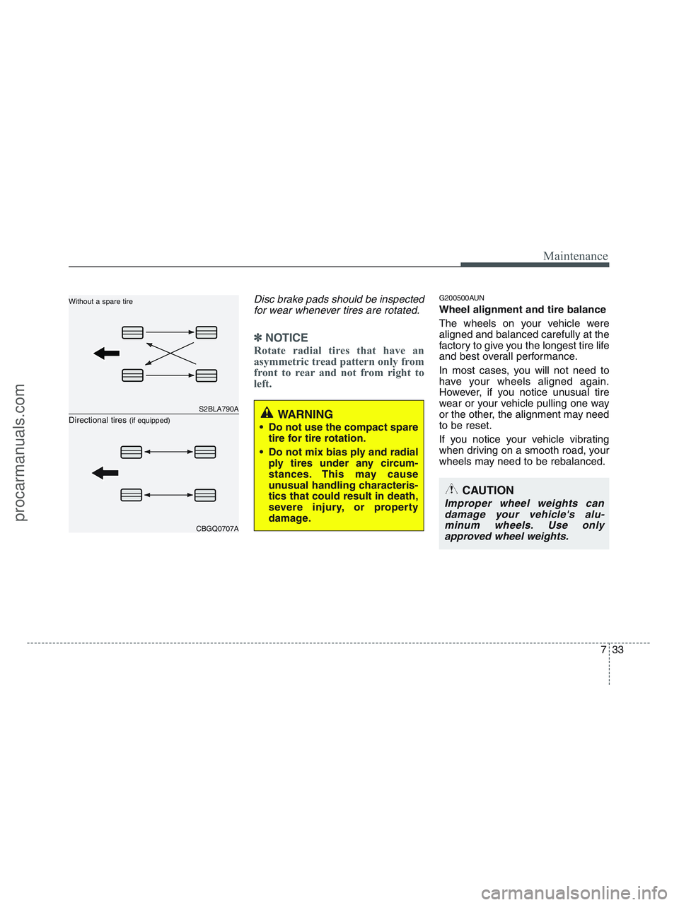HYUNDAI VERACRUZ 2010 Owners Manual 733
Maintenance
Disc brake pads should be inspected
for wear whenever tires are rotated.
✽ ✽
NOTICE
Rotate radial tires that have an
asymmetric tread pattern only from
front to rear and not from r HYUNDAI VERACRUZ 2010 Owners Manual 733
Maintenance
Disc brake pads should be inspected
for wear whenever tires are rotated.
✽ ✽
NOTICE
Rotate radial tires that have an
asymmetric tread pattern only from
front to rear and not from r