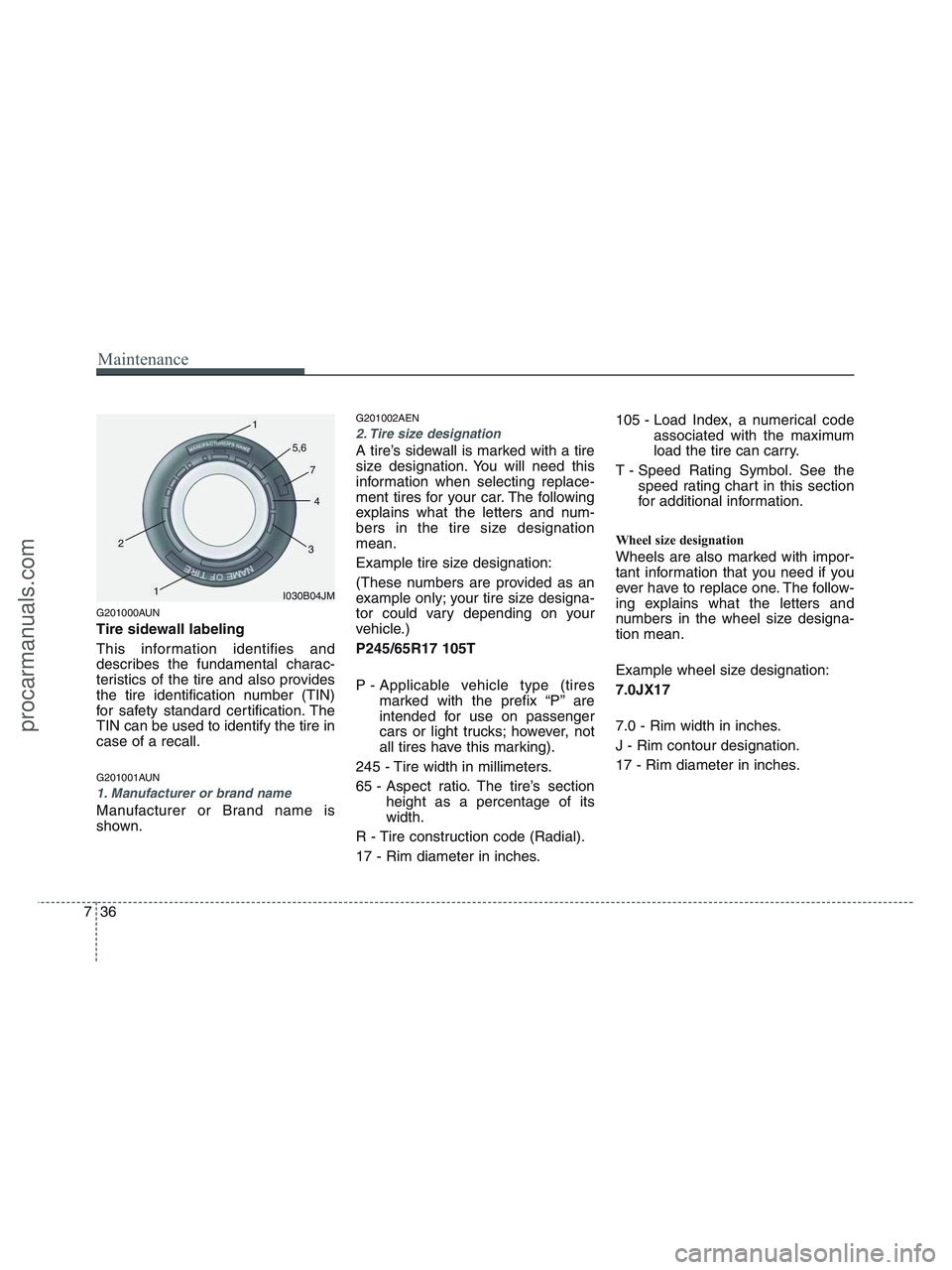 HYUNDAI VERACRUZ 2010 Owners Manual Maintenance
36 7
G201000AUN
Tire sidewall labeling
This information identifies and
describes the fundamental charac-
teristics of the tire and also provides
the tire identification number (TIN)
for sa HYUNDAI VERACRUZ 2010 Owners Manual Maintenance
36 7
G201000AUN
Tire sidewall labeling
This information identifies and
describes the fundamental charac-
teristics of the tire and also provides
the tire identification number (TIN)
for sa