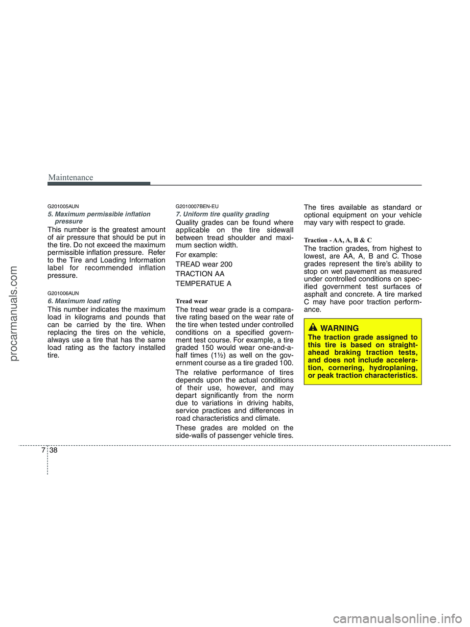 HYUNDAI VERACRUZ 2010 Owners Manual Maintenance
38 7
G201005AUN
5. Maximum permissible inflation
pressure
This number is the greatest amount
of air pressure that should be put in
the tire. Do not exceed the maximum
permissible inflation HYUNDAI VERACRUZ 2010 Owners Manual Maintenance
38 7
G201005AUN
5. Maximum permissible inflation
pressure
This number is the greatest amount
of air pressure that should be put in
the tire. Do not exceed the maximum
permissible inflation