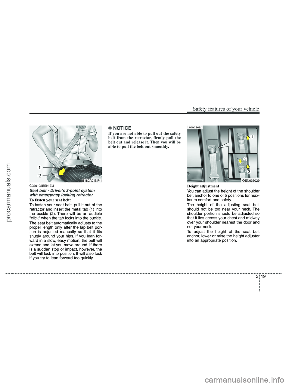 HYUNDAI VERACRUZ 2010 Owners Guide 319
Safety features of your vehicle
C020102BEN-EU
Seat belt - Drivers 3-point system
with emergency locking retractor
To fasten your seat belt:
To fasten your seat belt, pull it out of the
retractor HYUNDAI VERACRUZ 2010 Owners Guide 319
Safety features of your vehicle
C020102BEN-EU
Seat belt - Drivers 3-point system
with emergency locking retractor
To fasten your seat belt:
To fasten your seat belt, pull it out of the
retractor