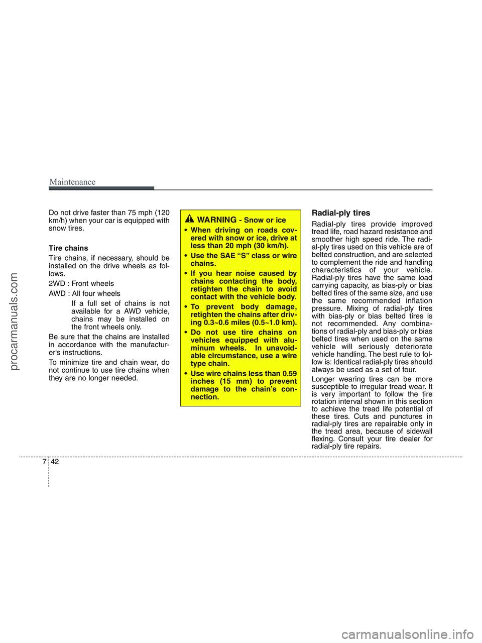 HYUNDAI VERACRUZ 2010 Owners Manual Maintenance
42 7
Do not drive faster than 75 mph (120
km/h) when your car is equipped with
snow tires.
Tire chains
Tire chains, if necessary, should be
installed on the drive wheels as fol-
lows.
2WD HYUNDAI VERACRUZ 2010 Owners Manual Maintenance
42 7
Do not drive faster than 75 mph (120
km/h) when your car is equipped with
snow tires.
Tire chains
Tire chains, if necessary, should be
installed on the drive wheels as fol-
lows.
2WD