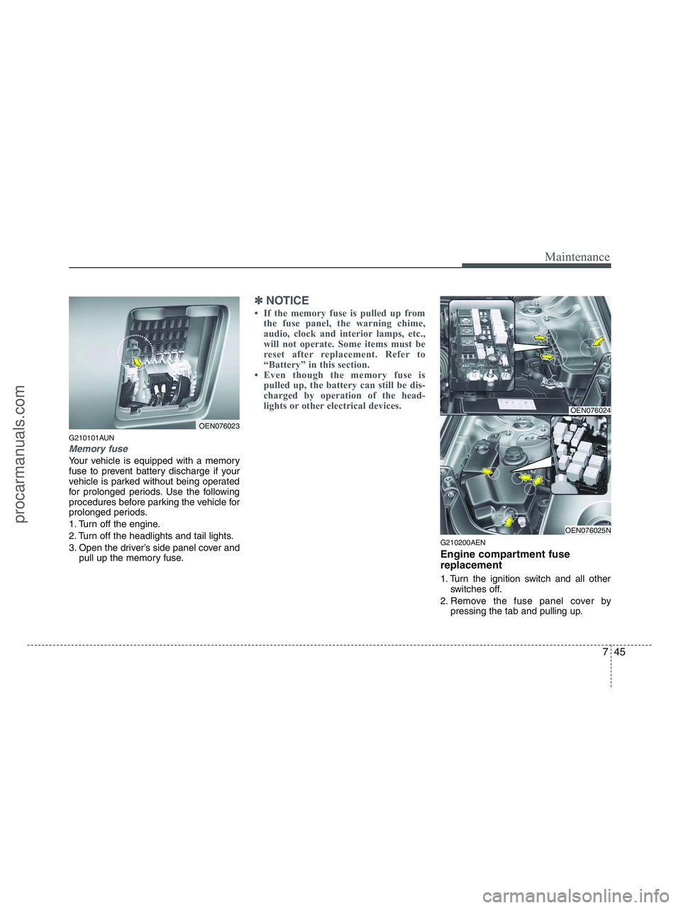 HYUNDAI VERACRUZ 2010 Owners Manual 745
Maintenance
G210101AUN
Memory fuse
Your vehicle is equipped with a memory
fuse to prevent battery discharge if your
vehicle is parked without being operated
for prolonged periods. Use the followin HYUNDAI VERACRUZ 2010 Owners Manual 745
Maintenance
G210101AUN
Memory fuse
Your vehicle is equipped with a memory
fuse to prevent battery discharge if your
vehicle is parked without being operated
for prolonged periods. Use the followin