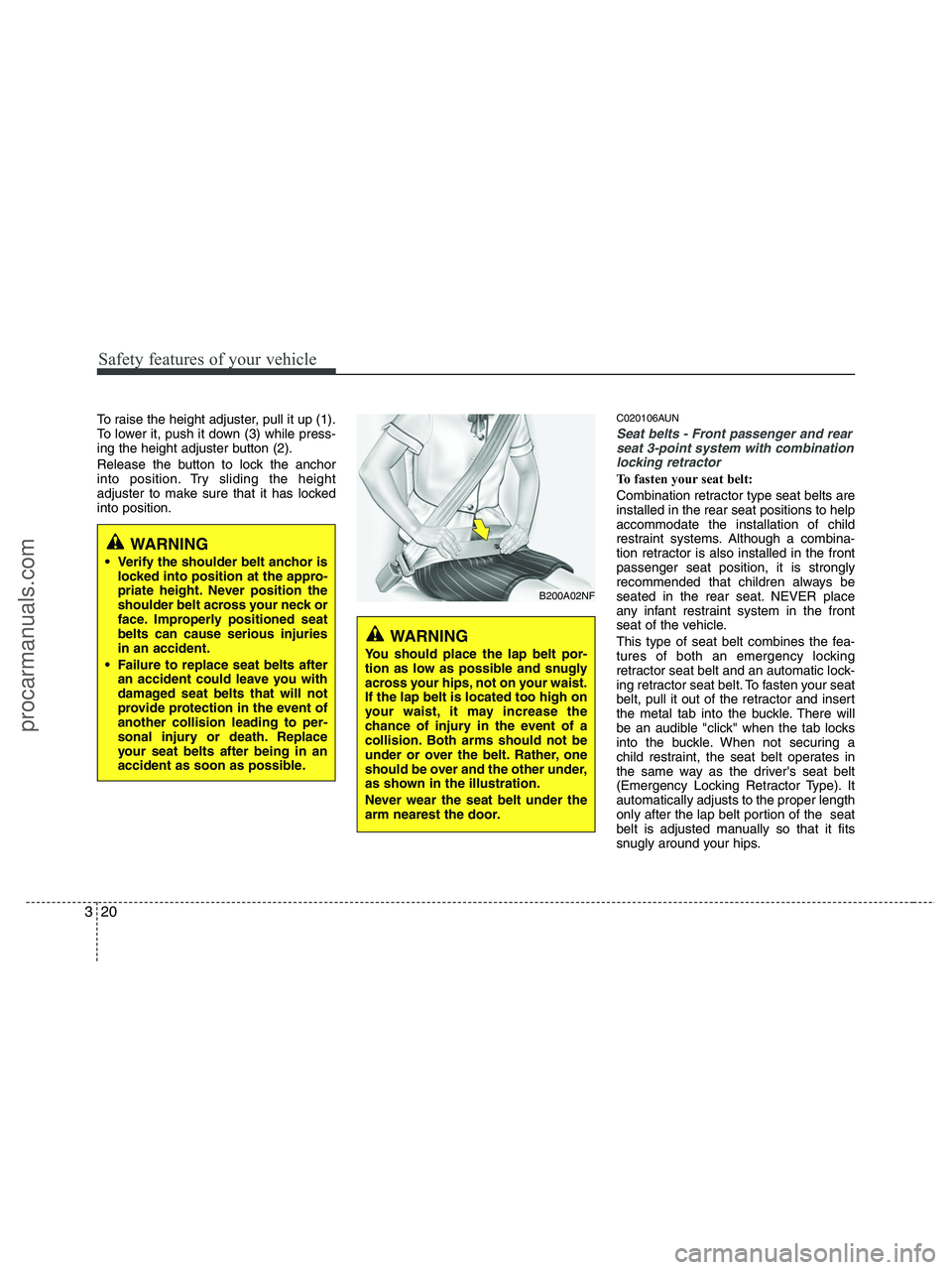 HYUNDAI VERACRUZ 2010  Owners Manual Safety features of your vehicle
20 3
To raise the height adjuster, pull it up (1).
To lower it, push it down (3) while press-
ing the height adjuster button (2).
Release the button to lock the anchor
