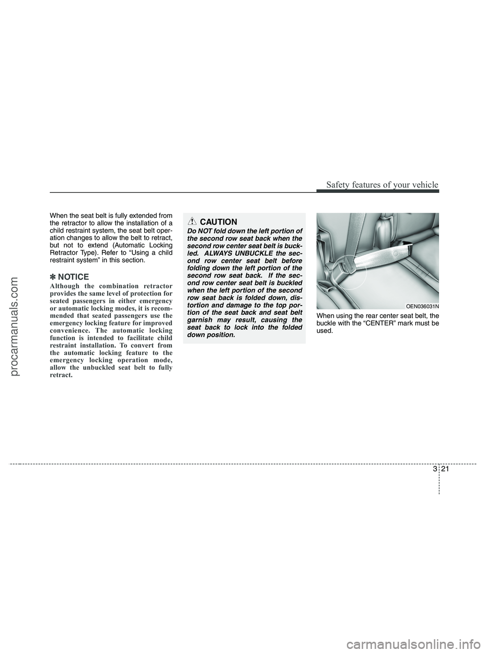 HYUNDAI VERACRUZ 2010 Service Manual 321
Safety features of your vehicle
When the seat belt is fully extended from
the retractor to allow the installation of a
child restraint system, the seat belt oper-
ation changes to allow the belt t HYUNDAI VERACRUZ 2010 Service Manual 321
Safety features of your vehicle
When the seat belt is fully extended from
the retractor to allow the installation of a
child restraint system, the seat belt oper-
ation changes to allow the belt t