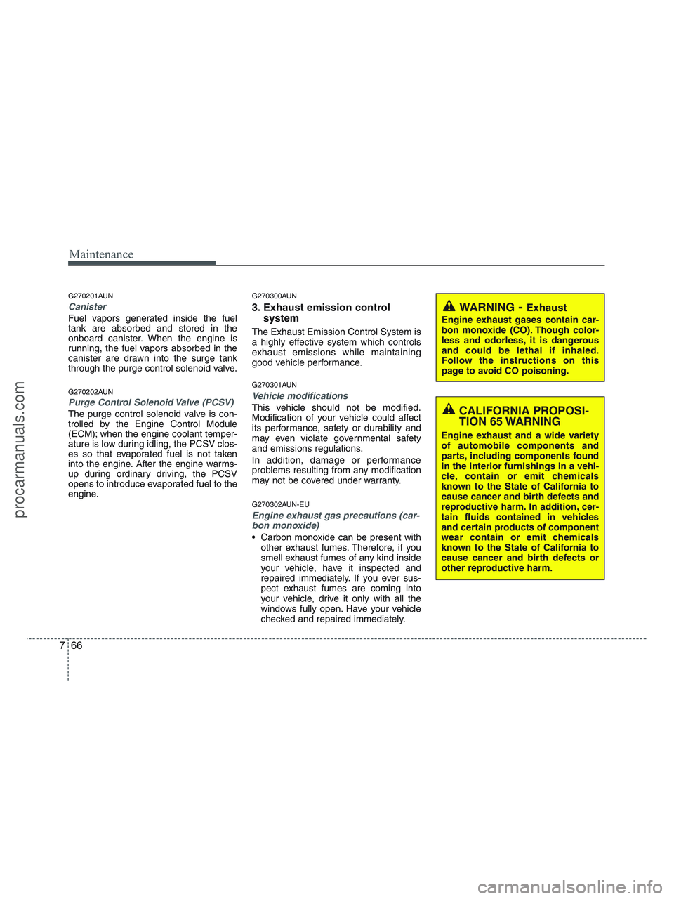 HYUNDAI VERACRUZ 2010 Owners Manual Maintenance
66 7
G270201AUN
Canister
Fuel vapors generated inside the fuel
tank are absorbed and stored in the
onboard canister. When the engine is
running, the fuel vapors absorbed in the
canister ar HYUNDAI VERACRUZ 2010 Owners Manual Maintenance
66 7
G270201AUN
Canister
Fuel vapors generated inside the fuel
tank are absorbed and stored in the
onboard canister. When the engine is
running, the fuel vapors absorbed in the
canister ar