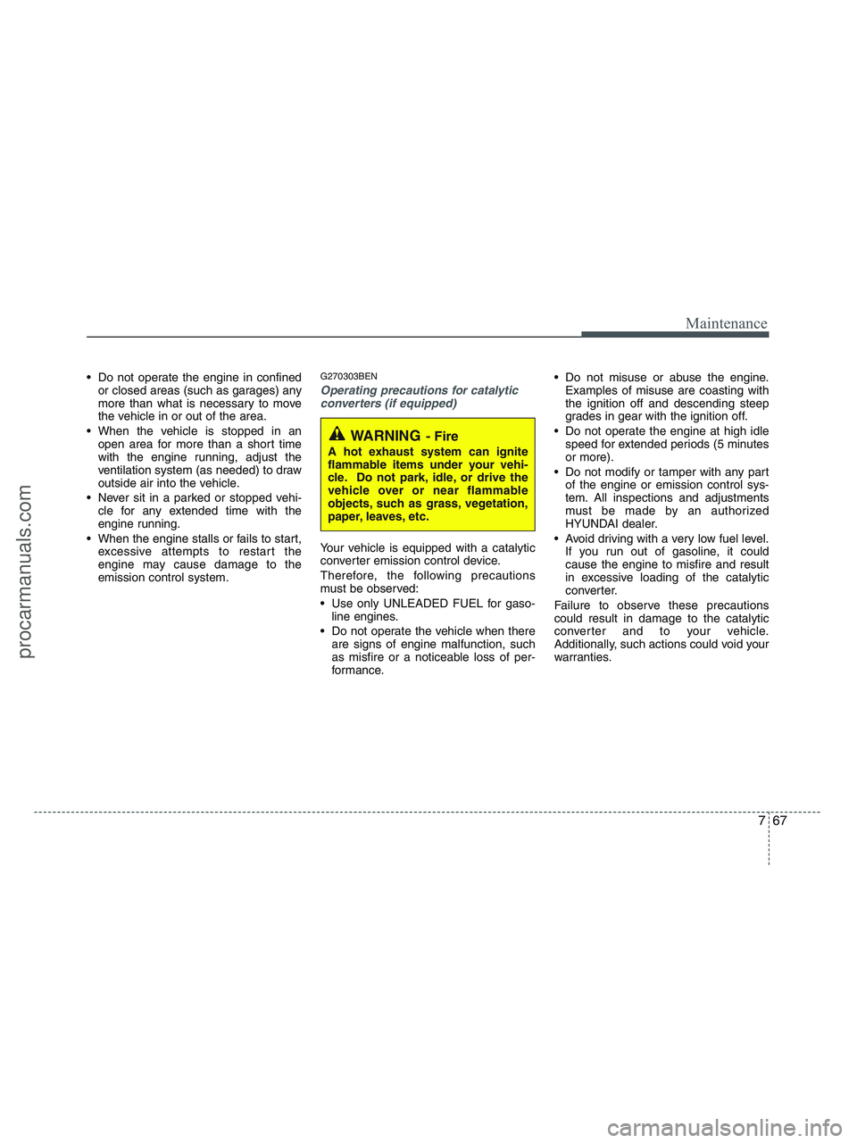 HYUNDAI VERACRUZ 2010 Owners Manual 767
Maintenance
Do not operate the engine in confined
or closed areas (such as garages) any
more than what is necessary to move
the vehicle in or out of the area.
When the vehicle is stopped in an
o HYUNDAI VERACRUZ 2010 Owners Manual 767
Maintenance
Do not operate the engine in confined
or closed areas (such as garages) any
more than what is necessary to move
the vehicle in or out of the area.
When the vehicle is stopped in an
o