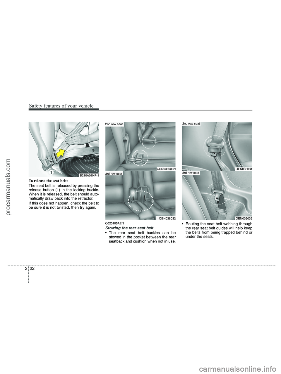 HYUNDAI VERACRUZ 2010 Service Manual Safety features of your vehicle
22 3
To release the seat belt:
The seat belt is released by pressing the
release button (1) in the locking buckle.
When it is released, the belt should auto-
matically HYUNDAI VERACRUZ 2010 Service Manual Safety features of your vehicle
22 3
To release the seat belt:
The seat belt is released by pressing the
release button (1) in the locking buckle.
When it is released, the belt should auto-
matically