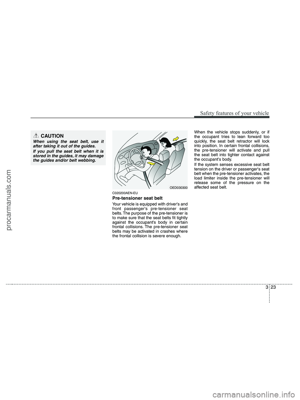 HYUNDAI VERACRUZ 2010 Service Manual 323
Safety features of your vehicle
C020200AEN-EU
Pre-tensioner seat belt
Your vehicle is equipped with drivers and
front passengers pre-tensioner seat
belts. The purpose of the pre-tensioner is
to HYUNDAI VERACRUZ 2010 Service Manual 323
Safety features of your vehicle
C020200AEN-EU
Pre-tensioner seat belt
Your vehicle is equipped with drivers and
front passengers pre-tensioner seat
belts. The purpose of the pre-tensioner is
to