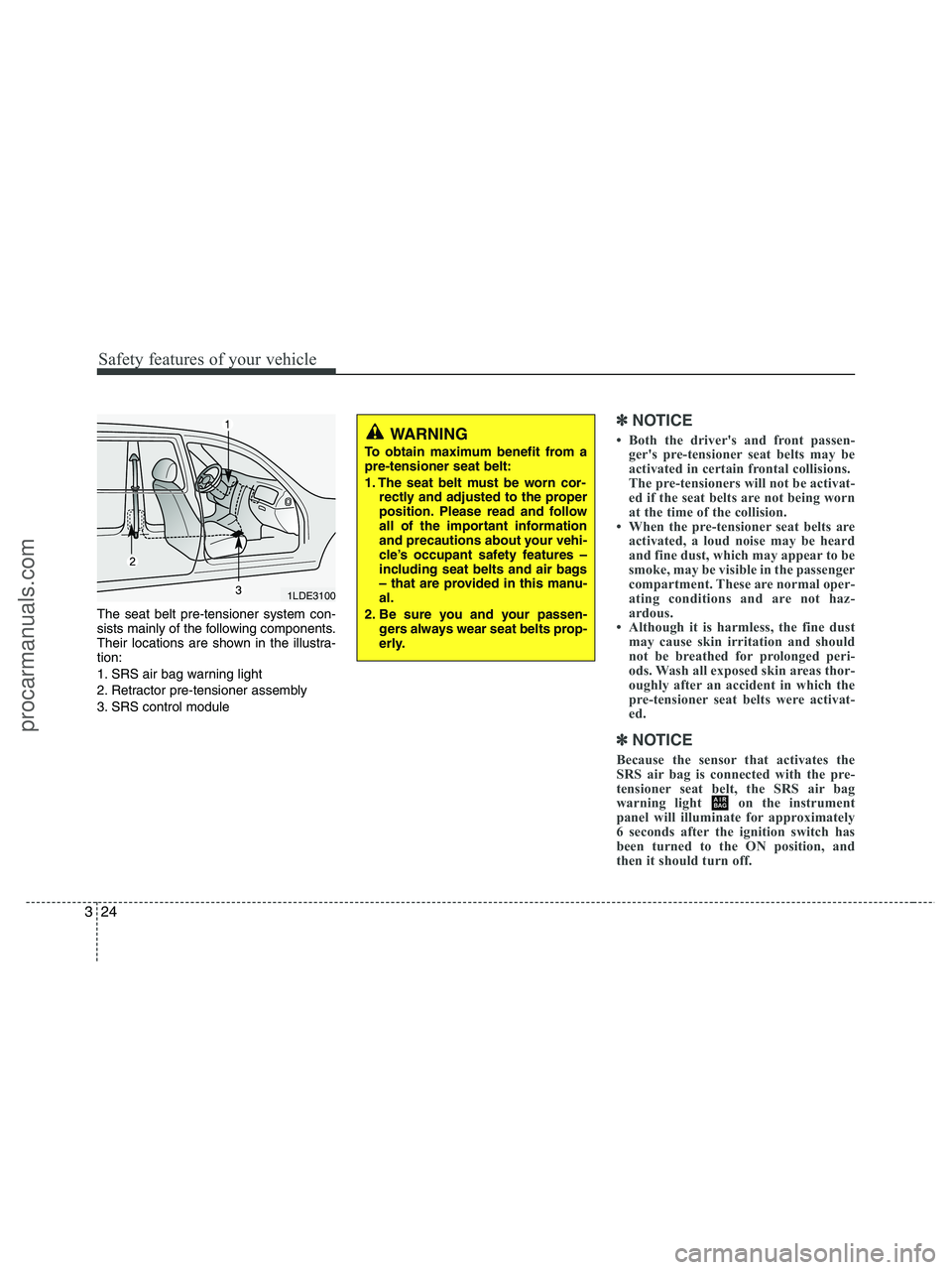 HYUNDAI VERACRUZ 2010 Service Manual Safety features of your vehicle
24 3
The seat belt pre-tensioner system con-
sists mainly of the following components.
Their locations are shown in the illustra-
tion:
1. SRS air bag warning light
2. HYUNDAI VERACRUZ 2010 Service Manual Safety features of your vehicle
24 3
The seat belt pre-tensioner system con-
sists mainly of the following components.
Their locations are shown in the illustra-
tion:
1. SRS air bag warning light
2.