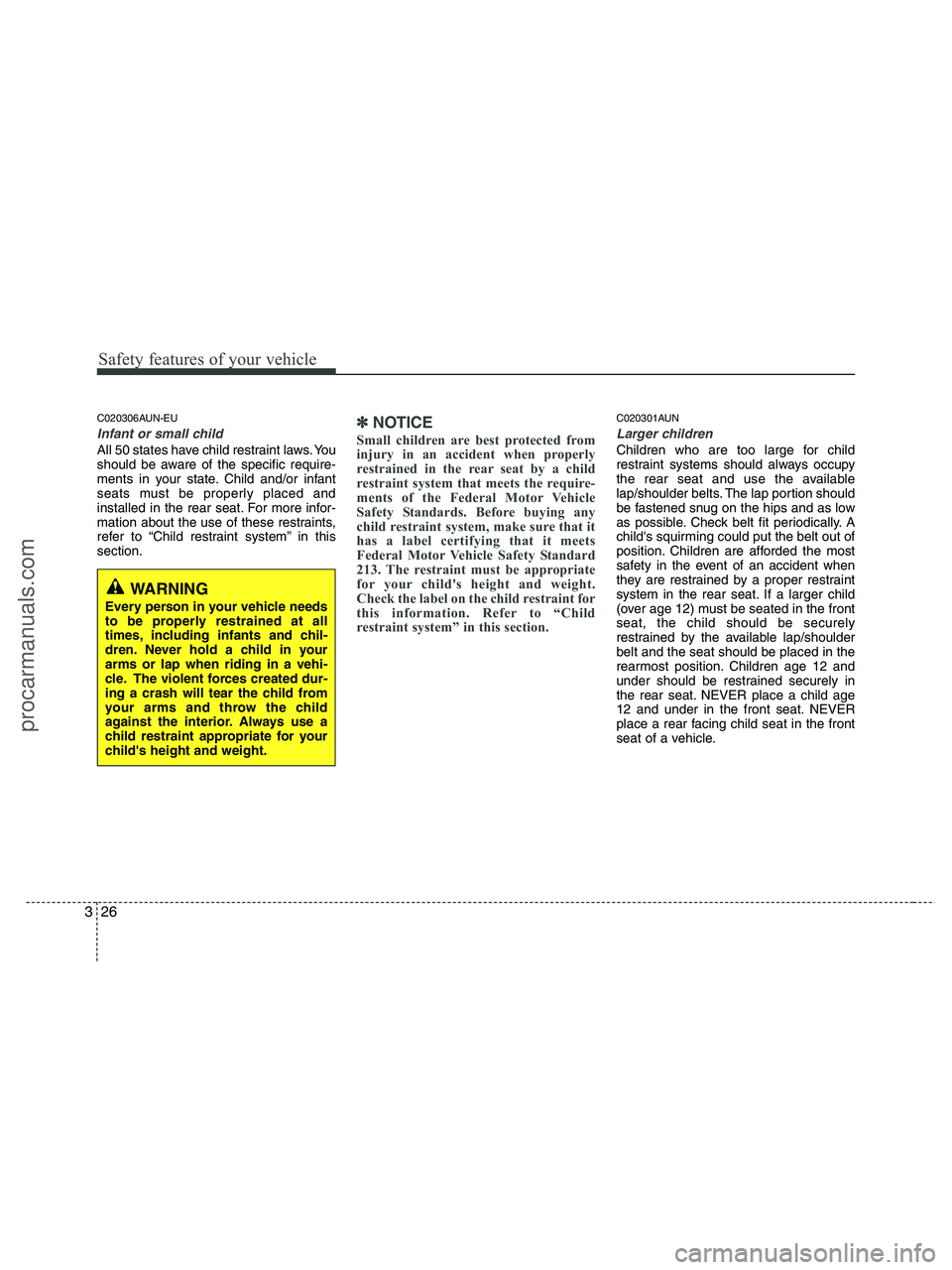 HYUNDAI VERACRUZ 2010 Service Manual Safety features of your vehicle
26 3
C020306AUN-EU
Infant or small child
All 50 states have child restraint laws. You
should be aware of the specific require-
ments in your state. Child and/or infant
HYUNDAI VERACRUZ 2010 Service Manual Safety features of your vehicle
26 3
C020306AUN-EU
Infant or small child
All 50 states have child restraint laws. You
should be aware of the specific require-
ments in your state. Child and/or infant