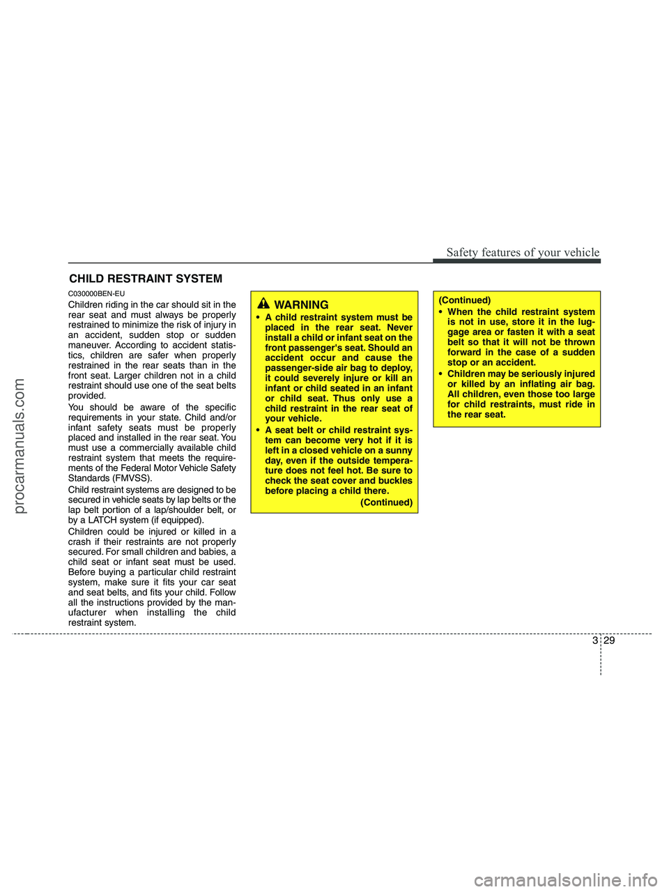 HYUNDAI VERACRUZ 2010 Service Manual 329
Safety features of your vehicle
CHILD RESTRAINT SYSTEM
C030000BEN-EU
Children riding in the car should sit in the
rear seat and must always be properly
restrained to minimize the risk of injury in HYUNDAI VERACRUZ 2010 Service Manual 329
Safety features of your vehicle
CHILD RESTRAINT SYSTEM
C030000BEN-EU
Children riding in the car should sit in the
rear seat and must always be properly
restrained to minimize the risk of injury in