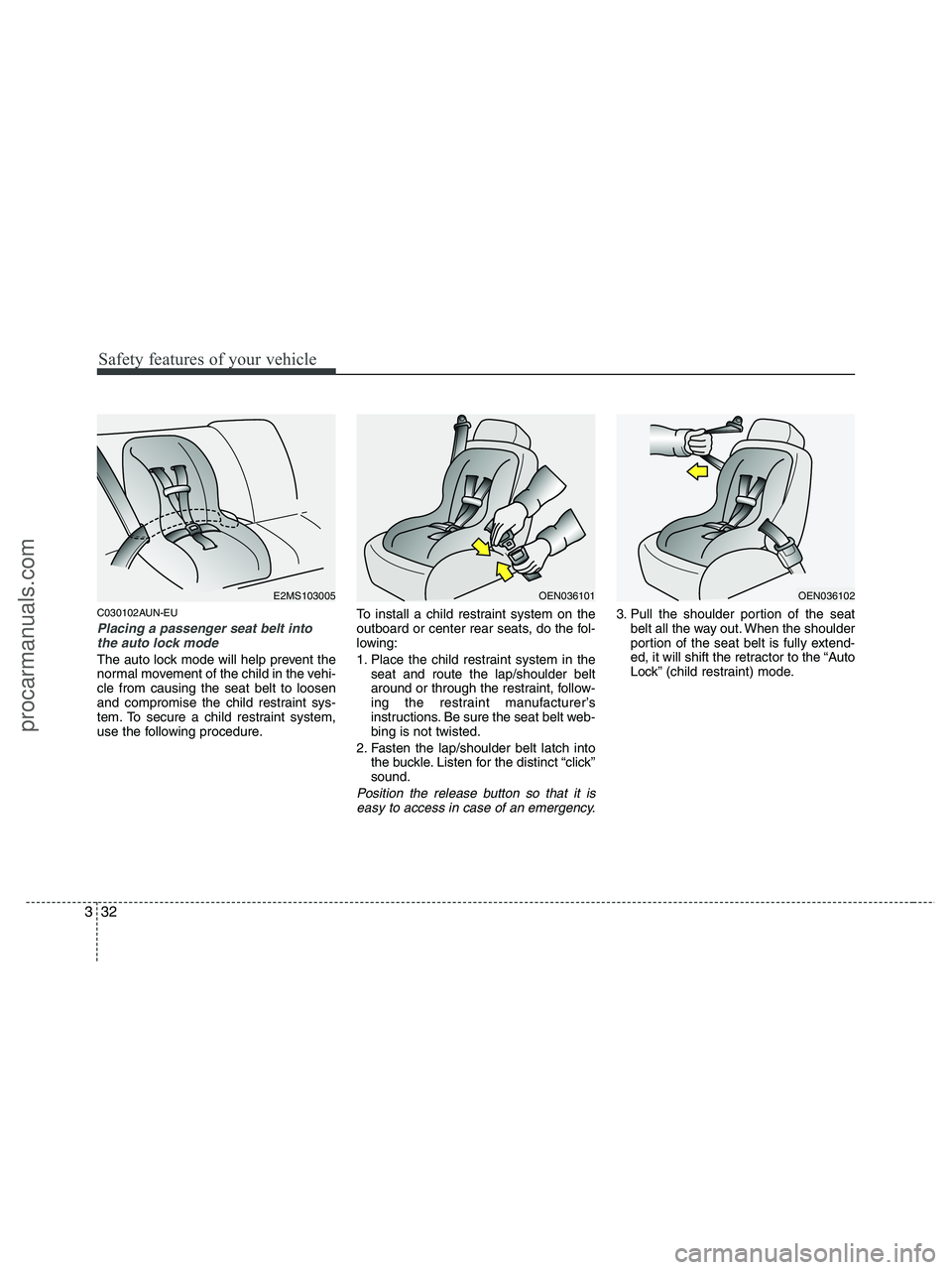 HYUNDAI VERACRUZ 2010 Workshop Manual Safety features of your vehicle
32 3
C030102AUN-EU
Placing a passenger seat belt into
the auto lock mode 
The auto lock mode will help prevent the
normal movement of the child in the vehi-
cle from ca