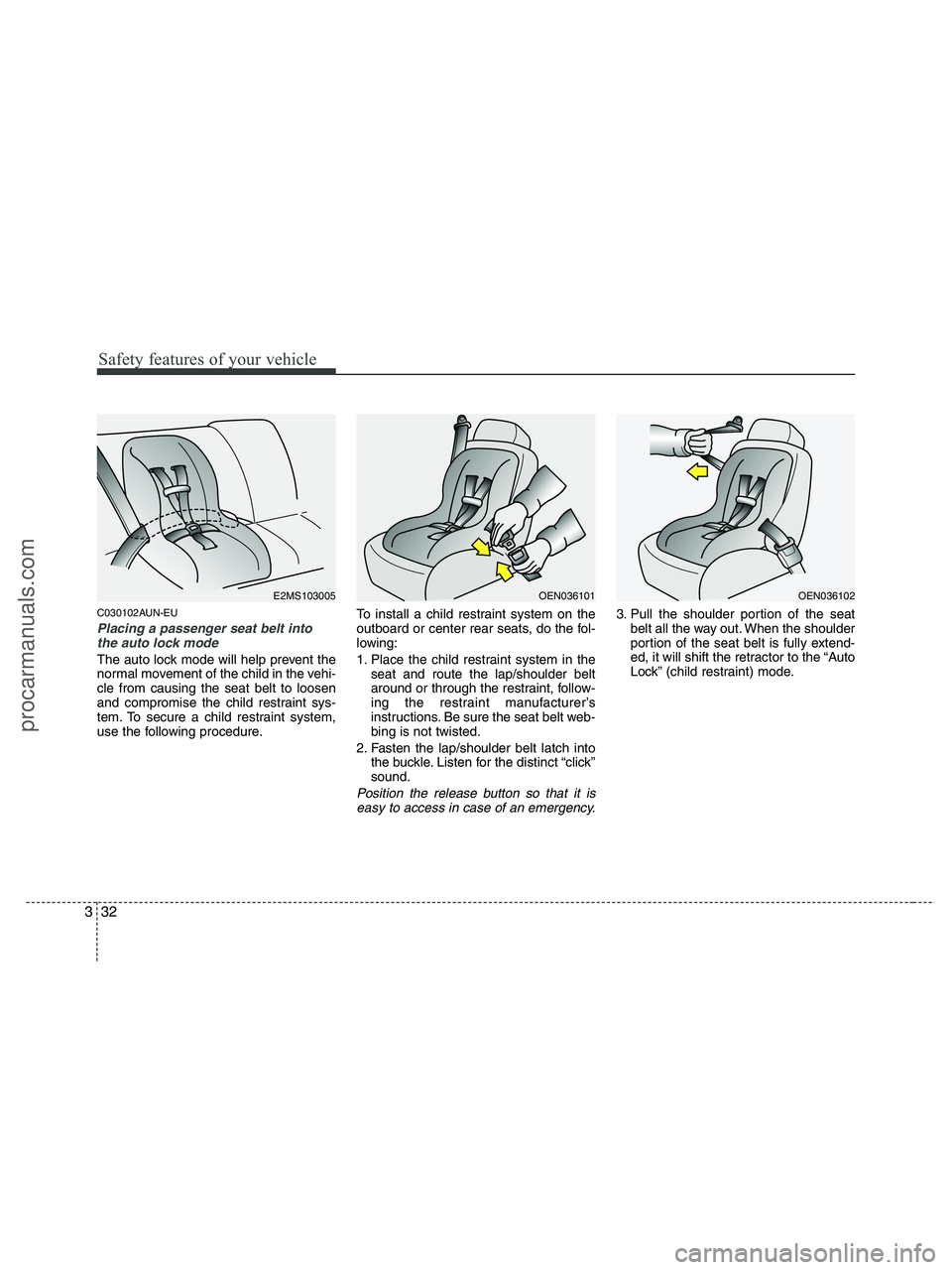 HYUNDAI VERACRUZ 2010 Workshop Manual Safety features of your vehicle
32 3
C030102AUN-EU
Placing a passenger seat belt into
the auto lock mode
The auto lock mode will help prevent the
normal movement of the child in the vehi-
cle from ca HYUNDAI VERACRUZ 2010 Workshop Manual Safety features of your vehicle
32 3
C030102AUN-EU
Placing a passenger seat belt into
the auto lock mode
The auto lock mode will help prevent the
normal movement of the child in the vehi-
cle from ca