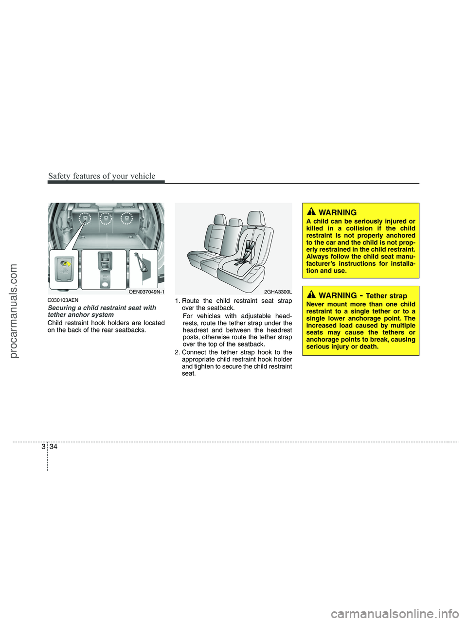 HYUNDAI VERACRUZ 2010 Workshop Manual Safety features of your vehicle
34 3
C030103AEN
Securing a child restraint seat with
tether anchor system 
Child restraint hook holders are located
on the back of the rear seatbacks.1. Route the child