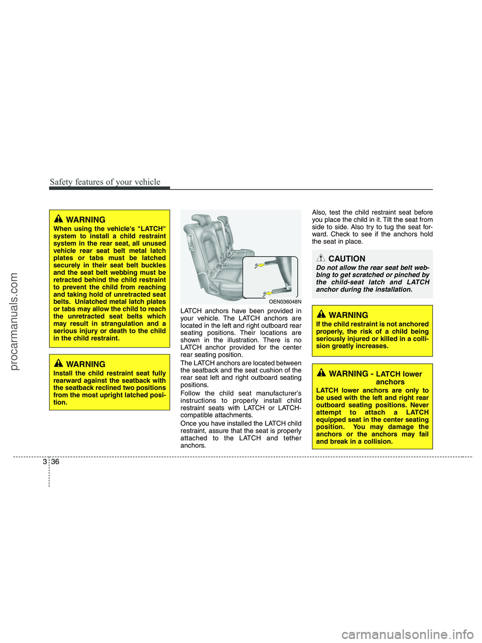 HYUNDAI VERACRUZ 2010 Workshop Manual Safety features of your vehicle
36 3
LATCH anchors have been provided in
your vehicle. The LATCH anchors are
located in the left and right outboard rear
seating positions. Their locations are
shown in