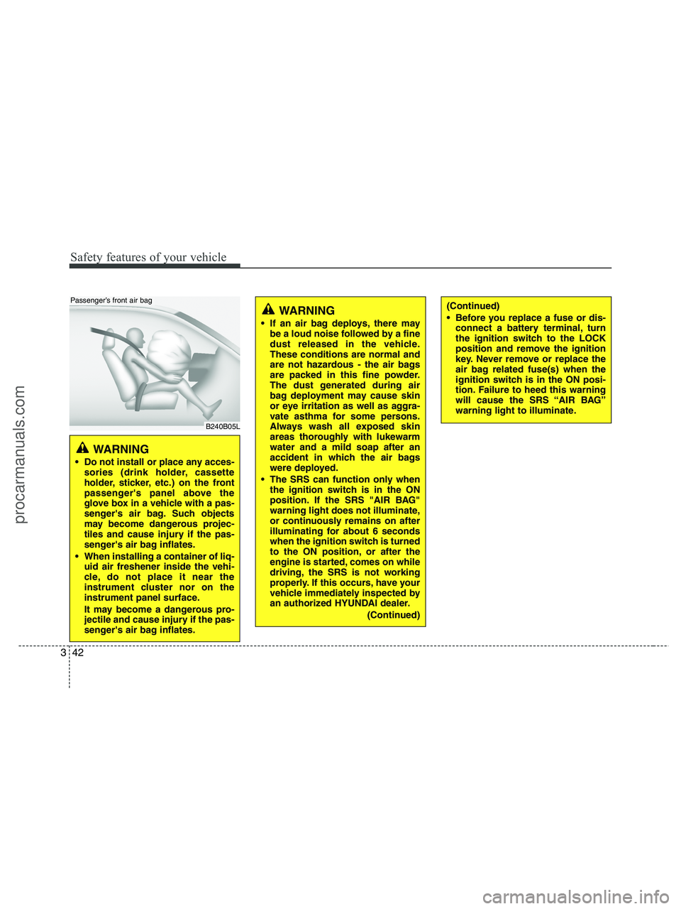 HYUNDAI VERACRUZ 2010 Repair Manual Safety features of your vehicle
42 3
WARNING
Do not install or place any acces-
sories (drink holder, cassette
holder, sticker, etc.) on the front
passengers panel above the
glove box in a vehicle HYUNDAI VERACRUZ 2010 Repair Manual Safety features of your vehicle
42 3
WARNING
Do not install or place any acces-
sories (drink holder, cassette
holder, sticker, etc.) on the front
passengers panel above the
glove box in a vehicle