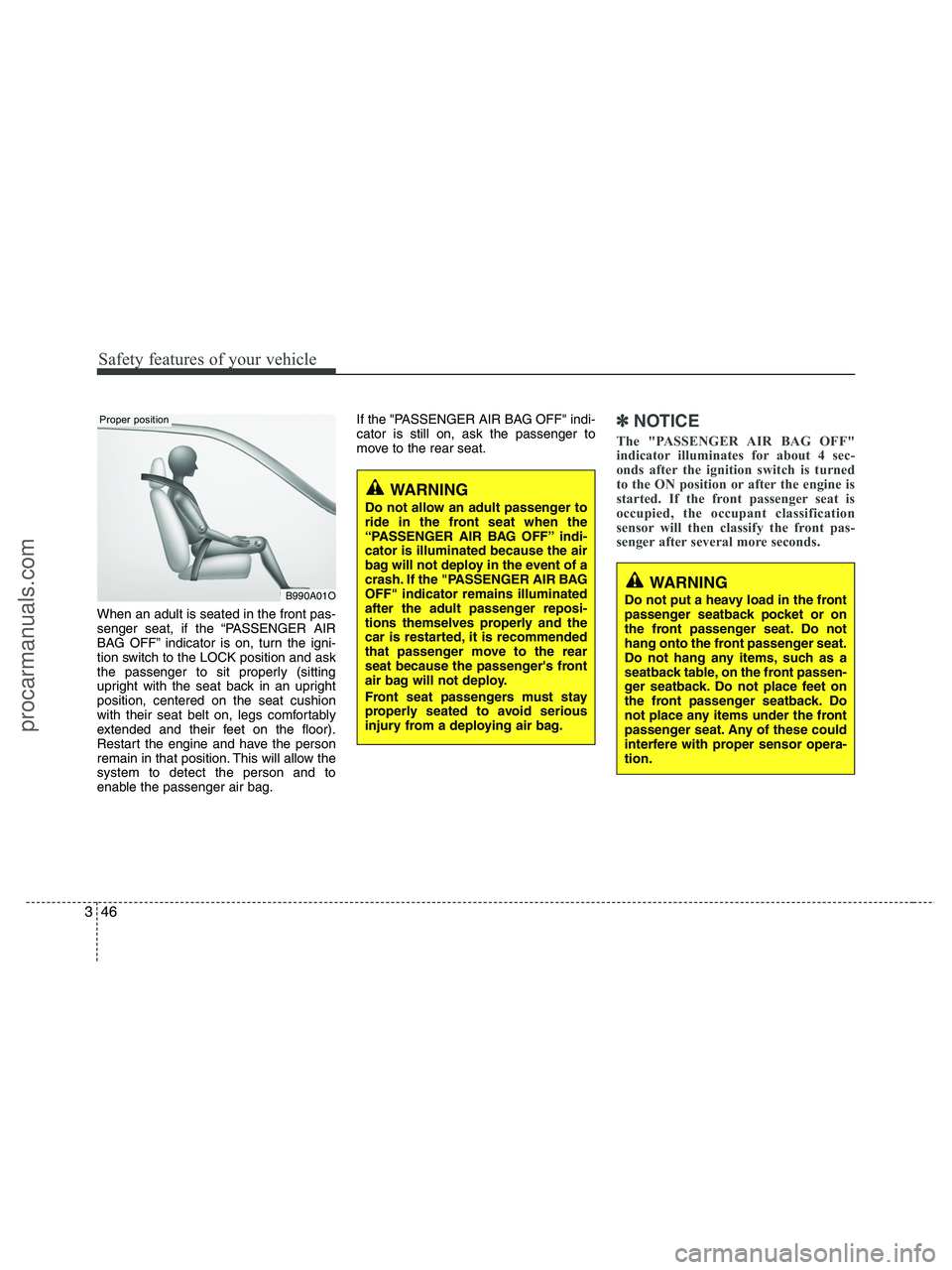 HYUNDAI VERACRUZ 2010 Repair Manual Safety features of your vehicle
46 3
When an adult is seated in the front pas-
senger seat, if the “PASSENGER AIR
BAG OFF” indicator is on, turn the igni-
tion switch to the LOCK position and ask
HYUNDAI VERACRUZ 2010 Repair Manual Safety features of your vehicle
46 3
When an adult is seated in the front pas-
senger seat, if the “PASSENGER AIR
BAG OFF” indicator is on, turn the igni-
tion switch to the LOCK position and ask