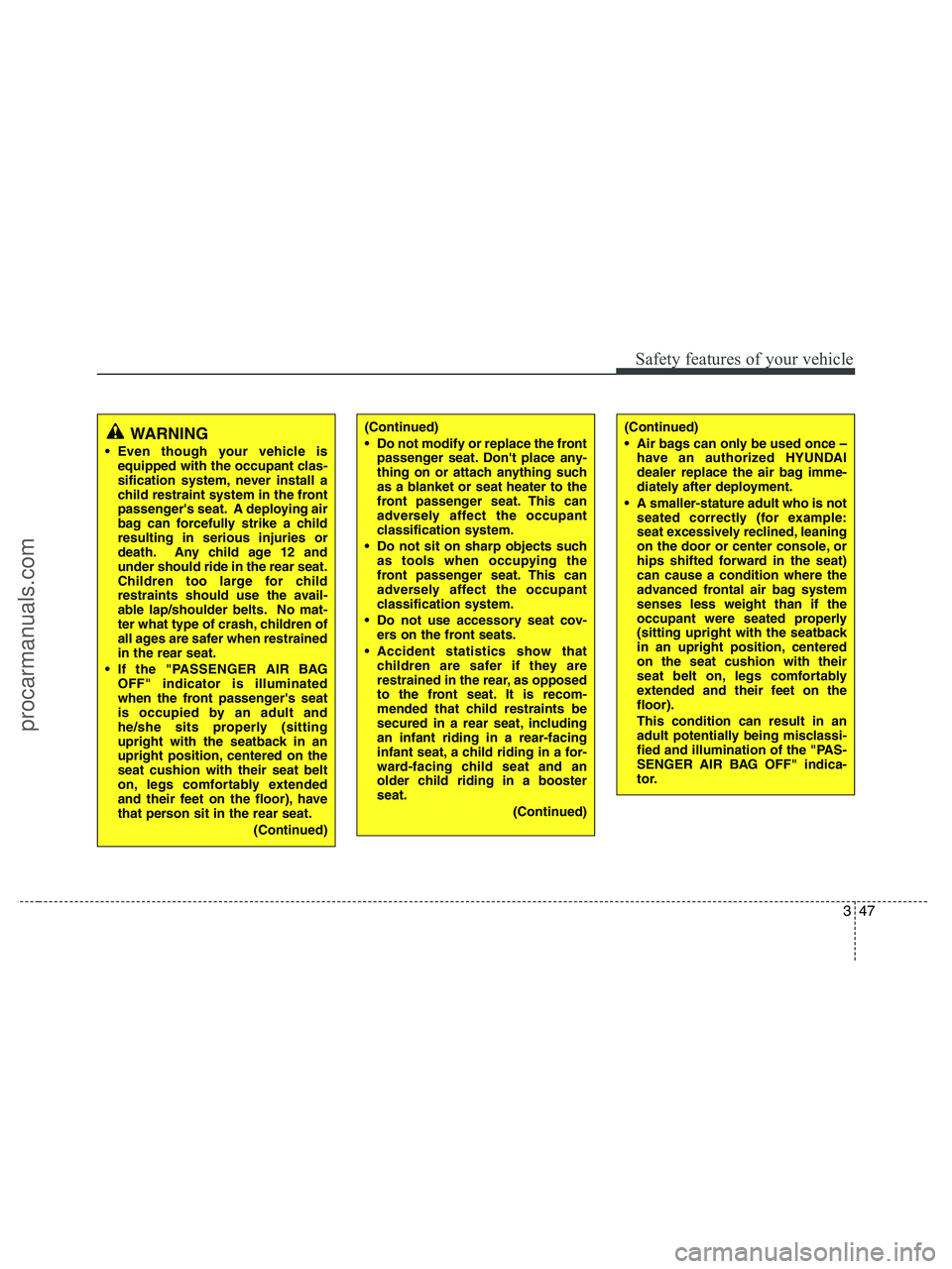 HYUNDAI VERACRUZ 2010 Repair Manual 347
Safety features of your vehicle
(Continued)
Air bags can only be used once –
have an authorized HYUNDAI
dealer replace the air bag imme-
diately after deployment.
A smaller-stature adult who i HYUNDAI VERACRUZ 2010 Repair Manual 347
Safety features of your vehicle
(Continued)
Air bags can only be used once –
have an authorized HYUNDAI
dealer replace the air bag imme-
diately after deployment.
A smaller-stature adult who i