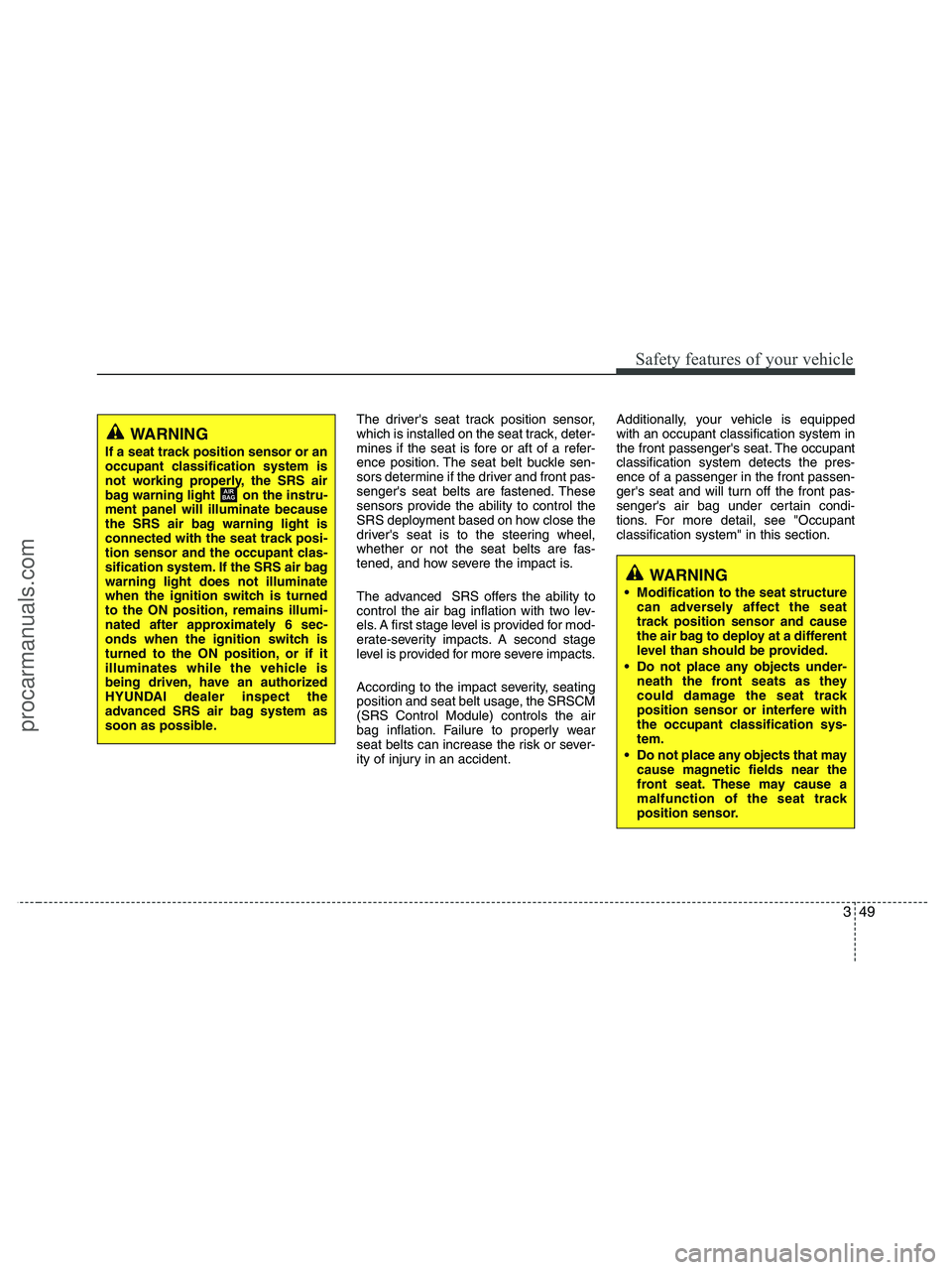 HYUNDAI VERACRUZ 2010 Repair Manual 349
Safety features of your vehicle
The drivers seat track position sensor,
which is installed on the seat track, deter-
mines if the seat is fore or aft of a refer-
ence position. The seat belt buck HYUNDAI VERACRUZ 2010 Repair Manual 349
Safety features of your vehicle
The drivers seat track position sensor,
which is installed on the seat track, deter-
mines if the seat is fore or aft of a refer-
ence position. The seat belt buck