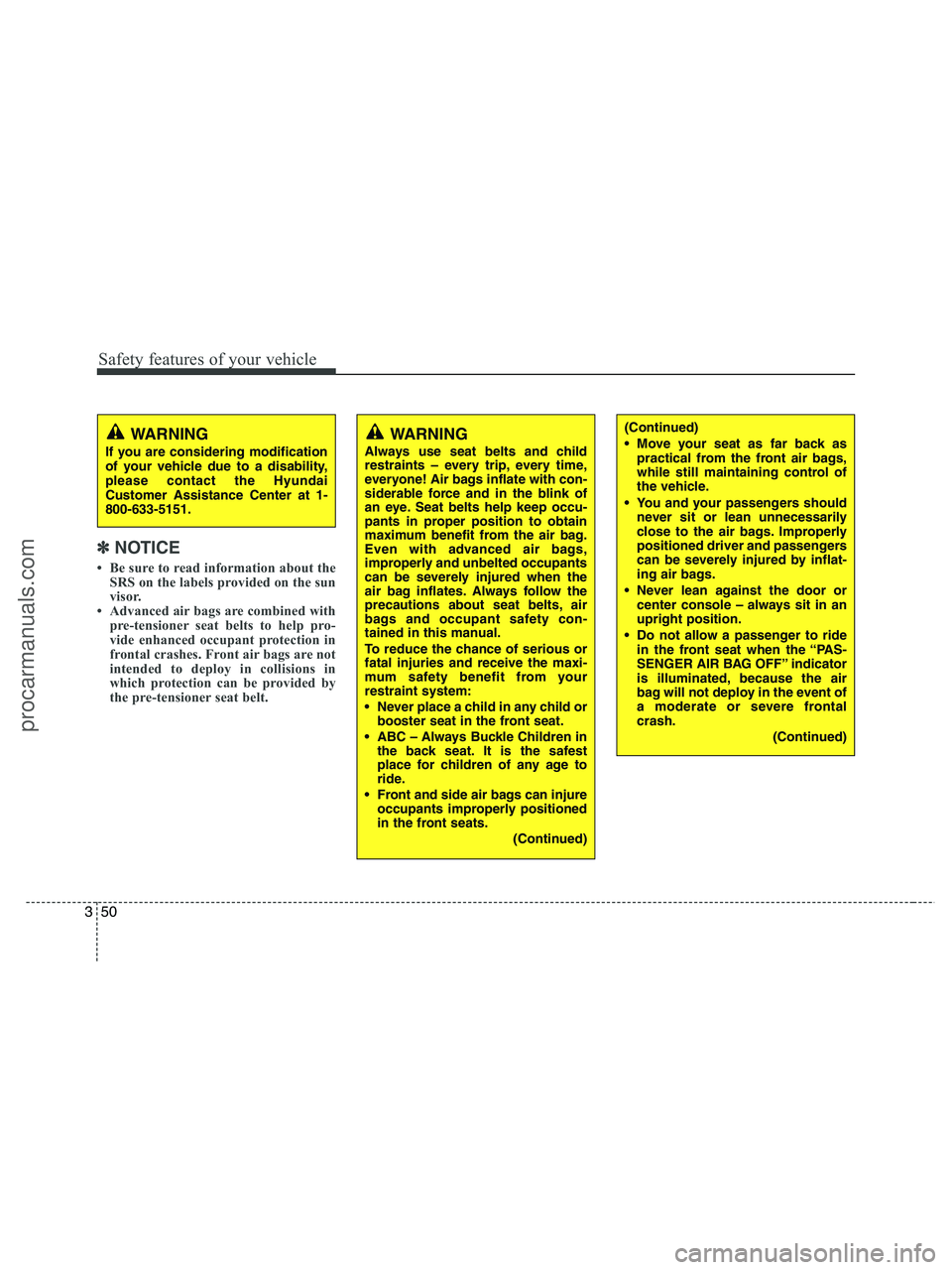 HYUNDAI VERACRUZ 2010 Repair Manual Safety features of your vehicle
50 3
✽
✽
NOTICE
• Be sure to read information about the
SRS on the labels provided on the sun
visor.
• Advanced air bags are combined with
pre-tensioner seat be HYUNDAI VERACRUZ 2010 Repair Manual Safety features of your vehicle
50 3
✽
✽
NOTICE
• Be sure to read information about the
SRS on the labels provided on the sun
visor.
• Advanced air bags are combined with
pre-tensioner seat be