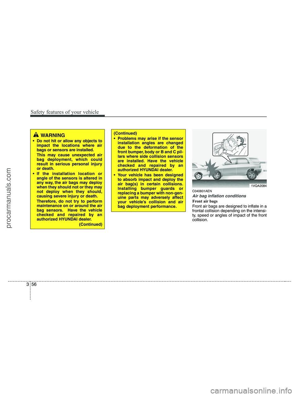 HYUNDAI VERACRUZ 2010 Manual PDF Safety features of your vehicle
56 3
C040801AEN
Air bag inflation conditions
Front air bags
Front air bags are designed to inflate in a
frontal collision depending on the intensi-
ty, speed or angles HYUNDAI VERACRUZ 2010 Manual PDF Safety features of your vehicle
56 3
C040801AEN
Air bag inflation conditions
Front air bags
Front air bags are designed to inflate in a
frontal collision depending on the intensi-
ty, speed or angles