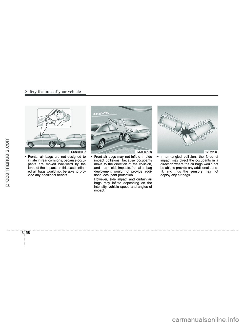 HYUNDAI VERACRUZ 2010 Manual PDF Safety features of your vehicle
58 3
Frontal air bags are not designed to
inflate in rear collisions, because occu-
pants are moved backward by the
force of the impact. In this case, inflat-
ed air b HYUNDAI VERACRUZ 2010 Manual PDF Safety features of your vehicle
58 3
Frontal air bags are not designed to
inflate in rear collisions, because occu-
pants are moved backward by the
force of the impact. In this case, inflat-
ed air b
